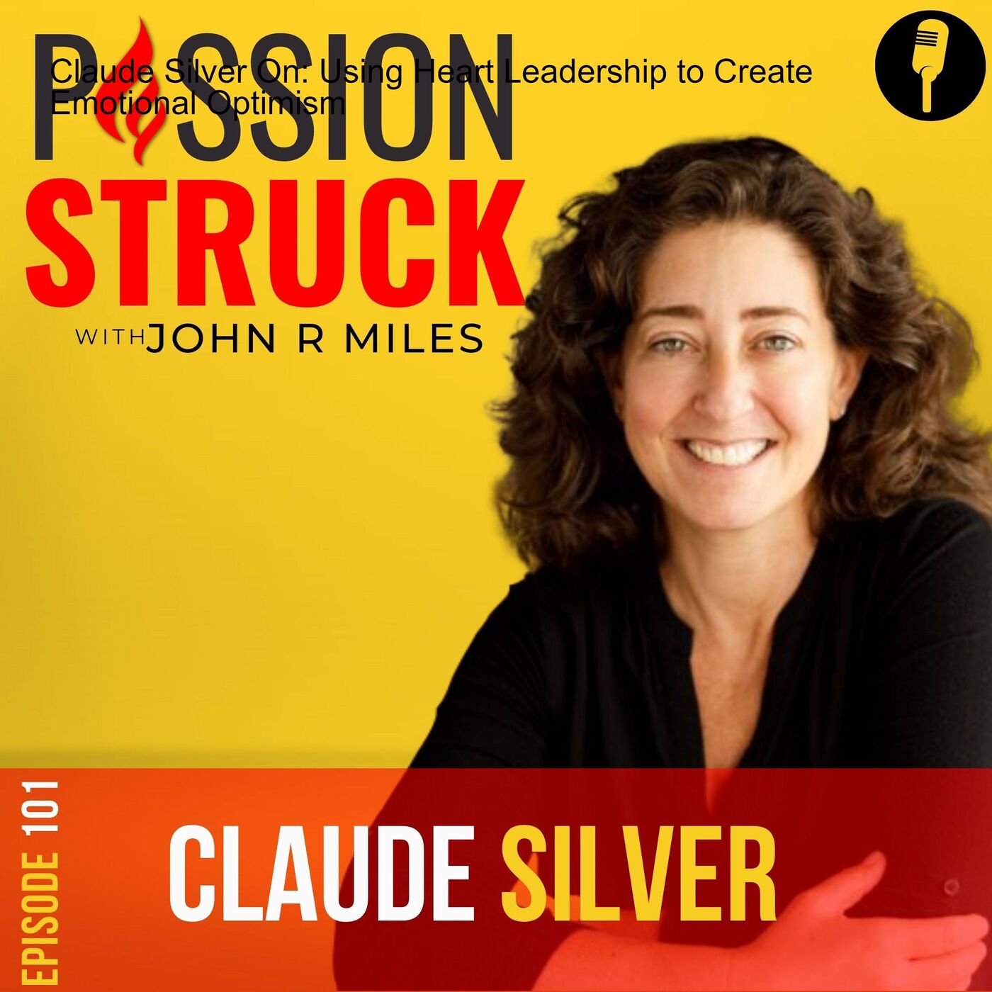 Claude Silver On: Using Heart Leadership to Create Emotional Optimism EP 101 by John R. Miles