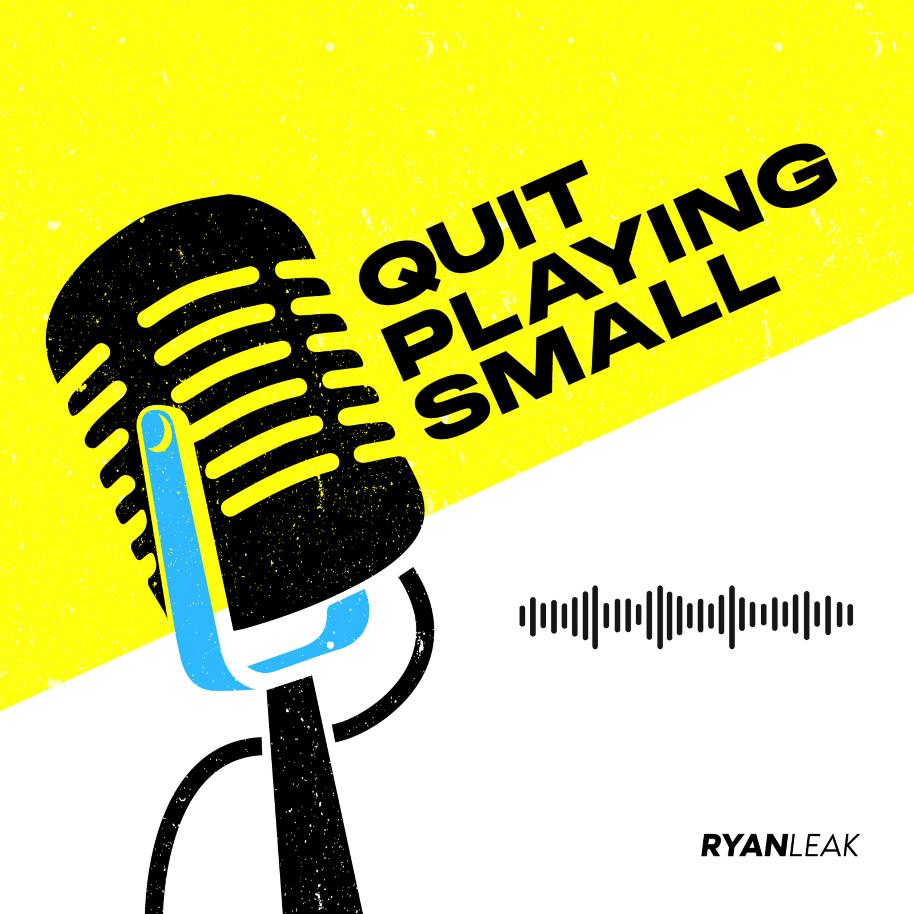 Quit Playing Small by Ryan Leak