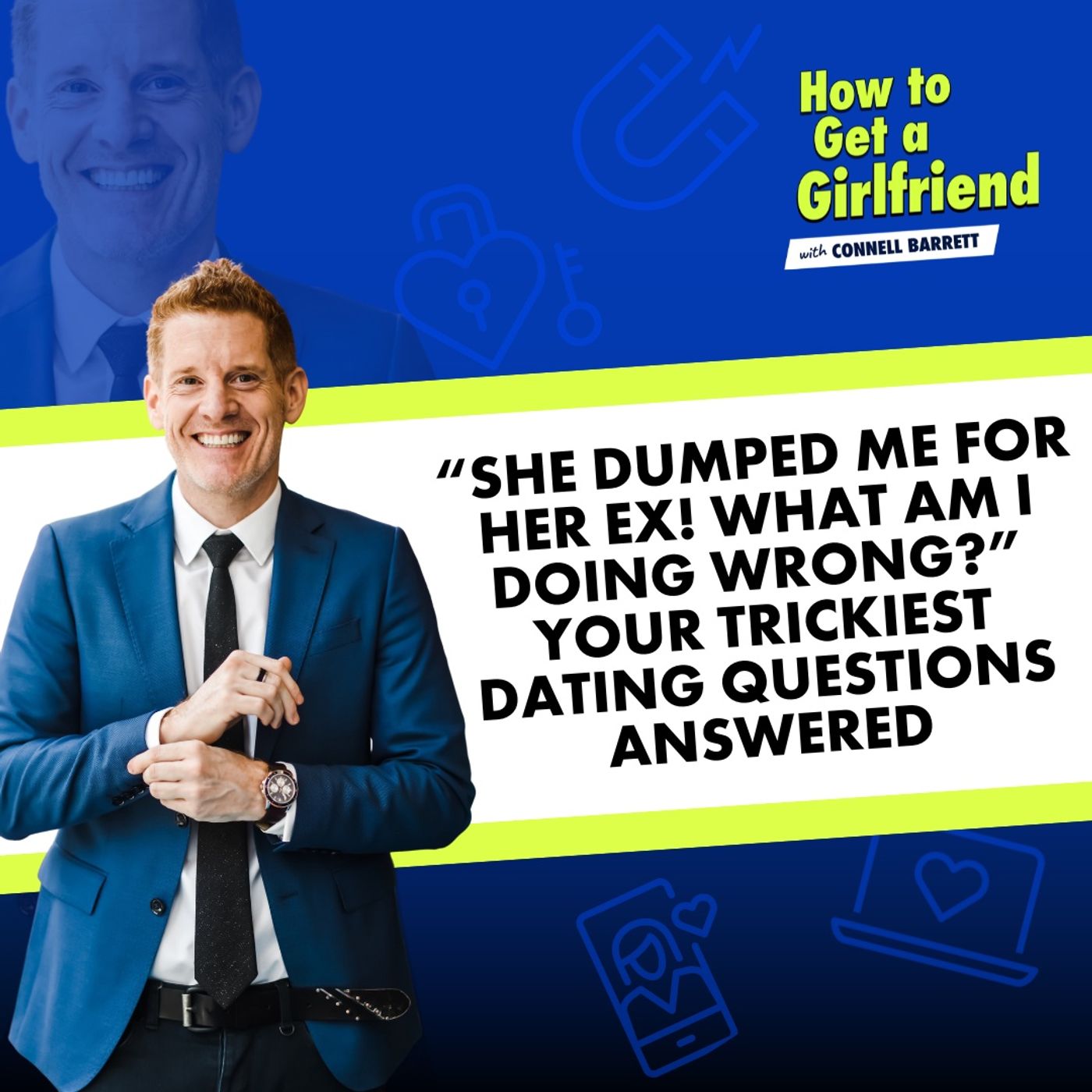 “She Dumped Me for Her Ex! What Am I Doing Wrong?” Your Trickiest Dating Questions Answered by Connell Barrett