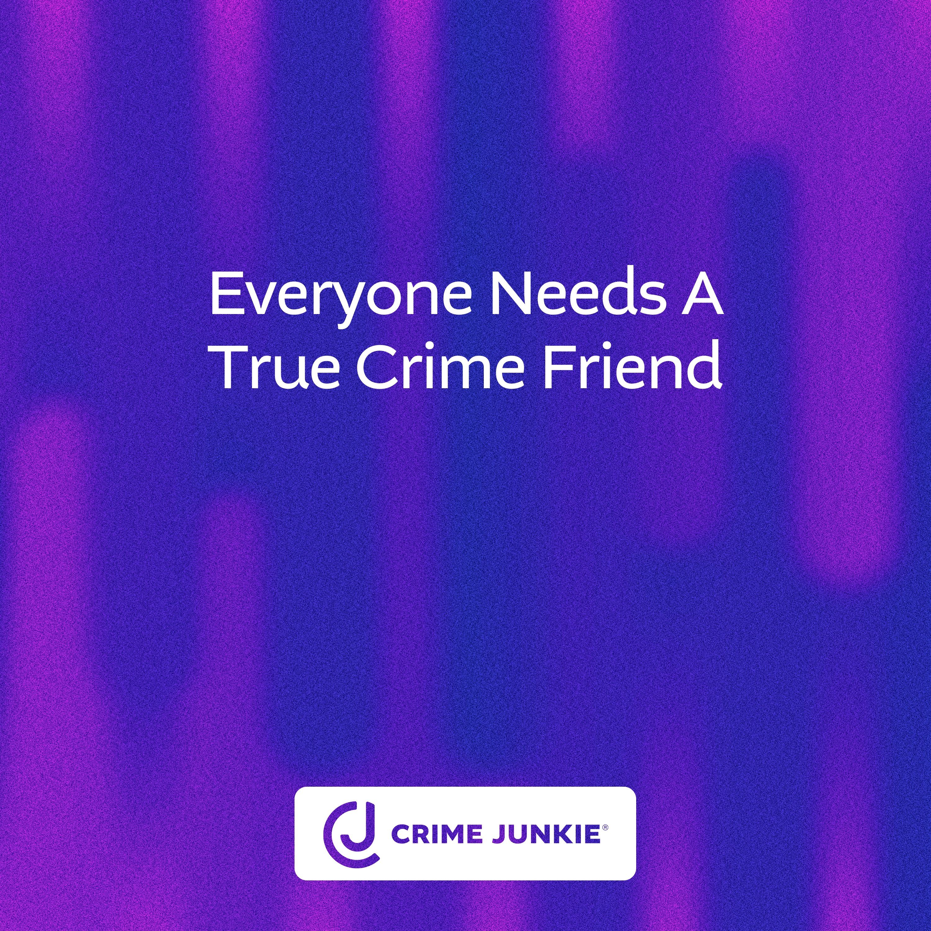 Everyone Needs a True Crime Friend by Audiochuck