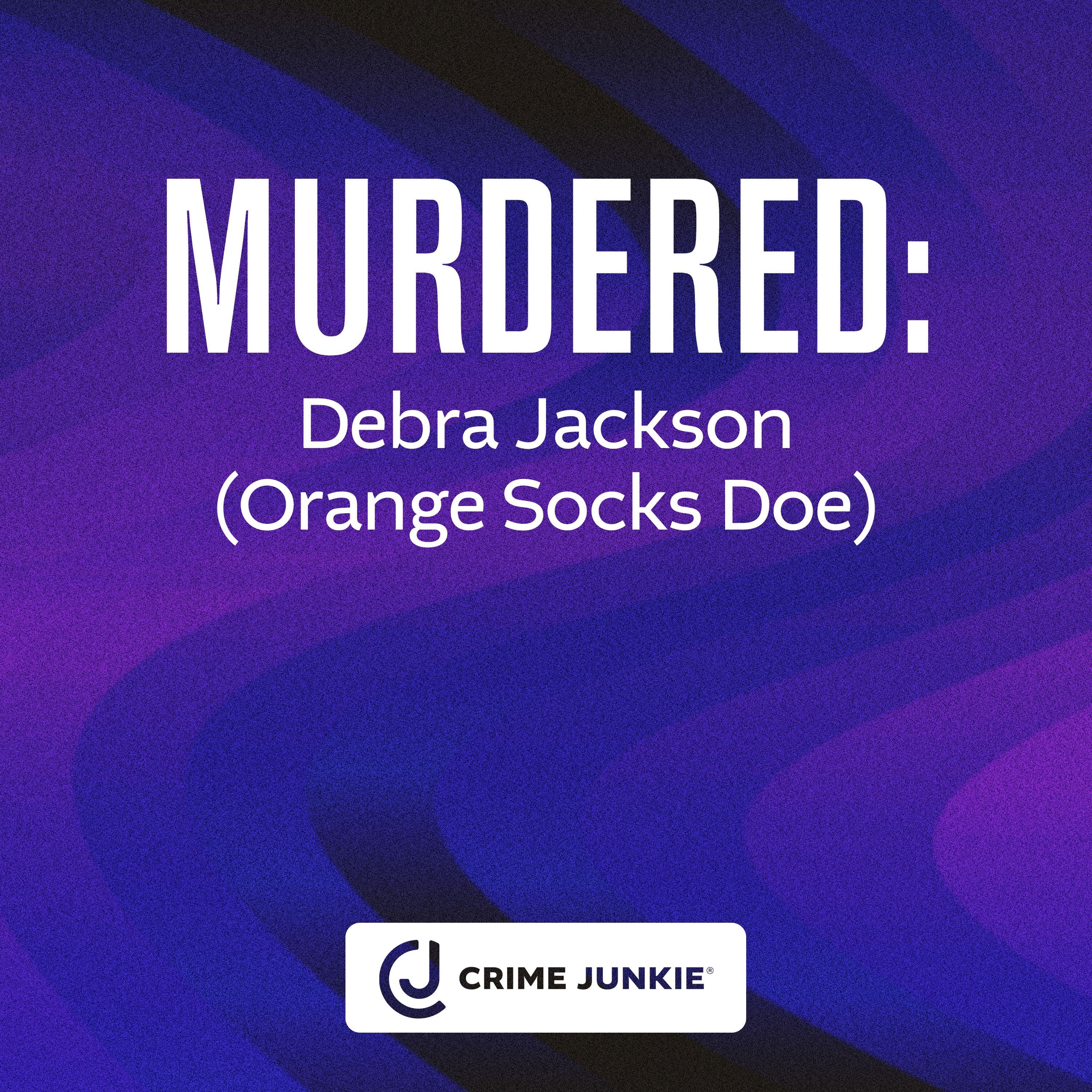 MURDERED: Debra Jackson (Orange Socks Doe) by audiochuck