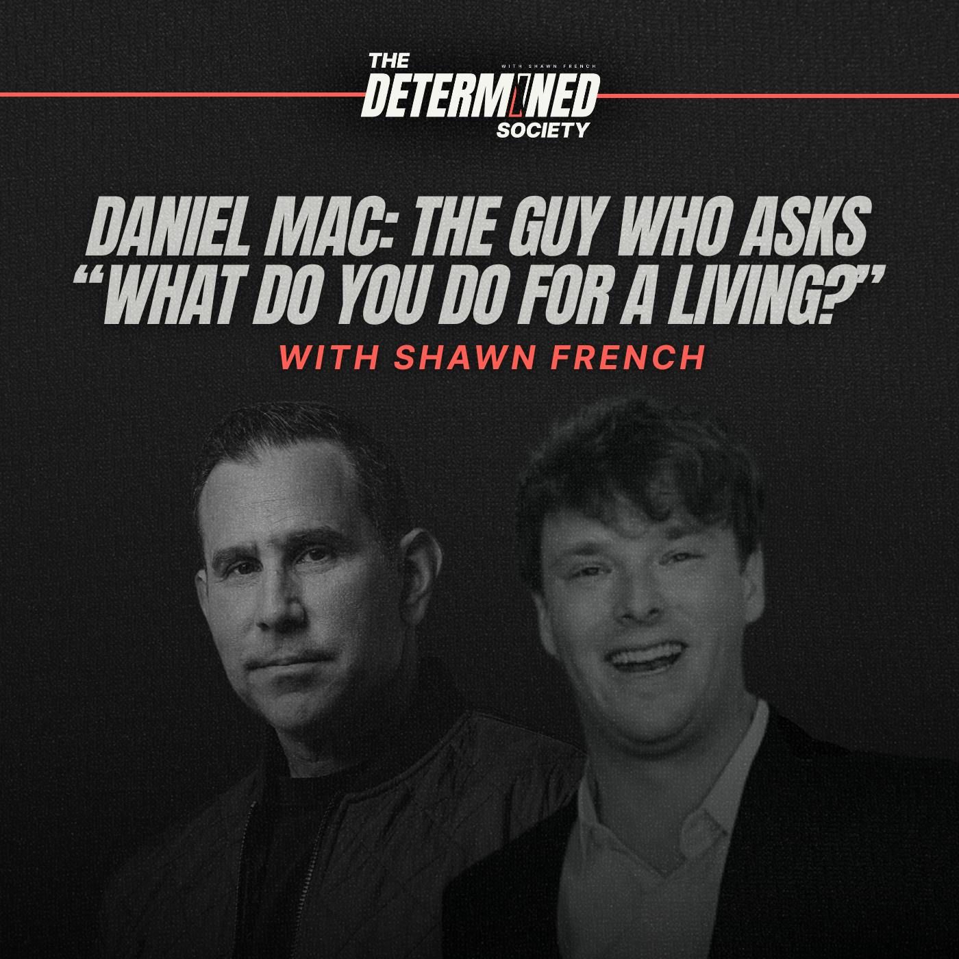 Daniel Mac: The Guy Who Asks “What Do You Do for a Living?”