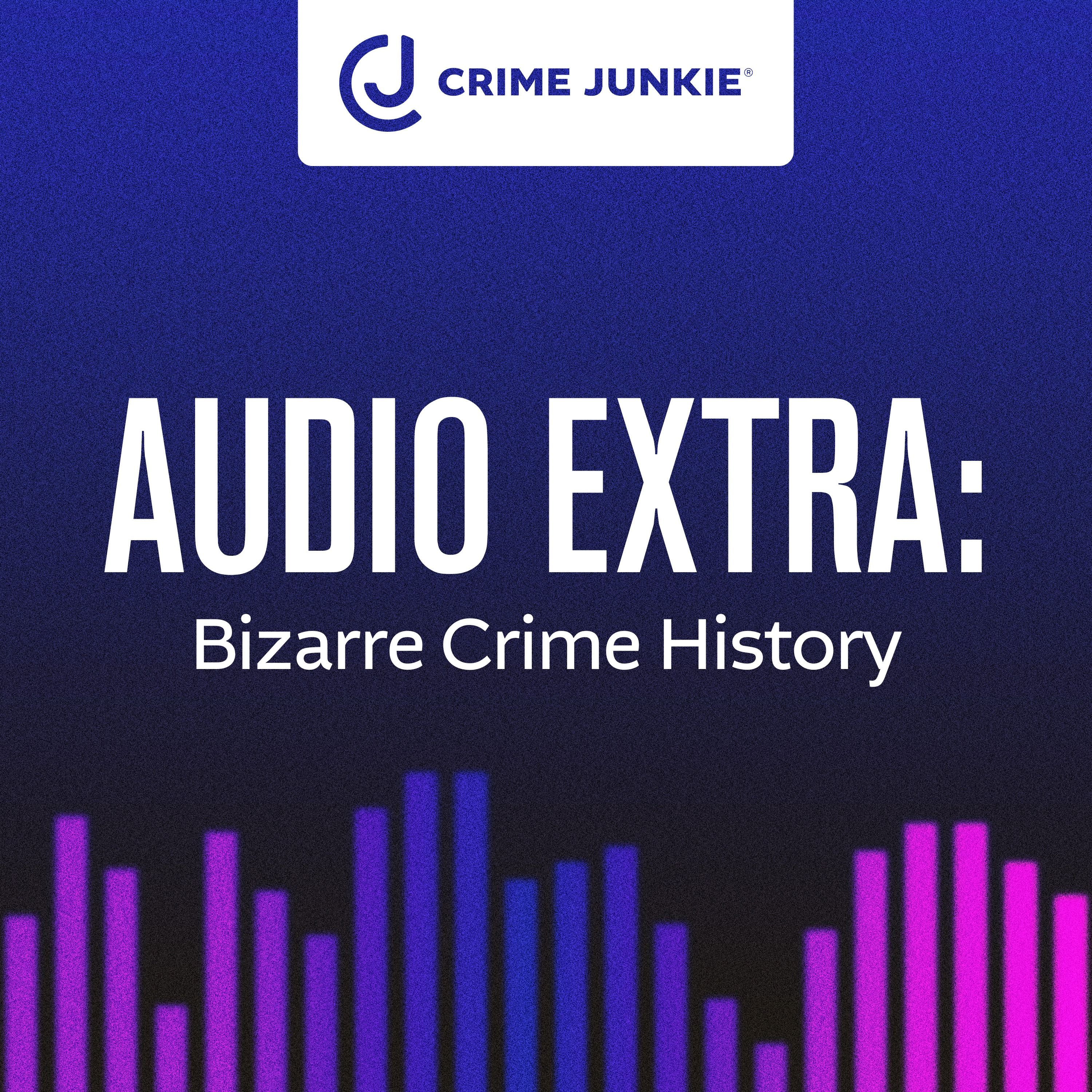 AUDIO EXTRA: Bizarre Crime History by audiochuck
