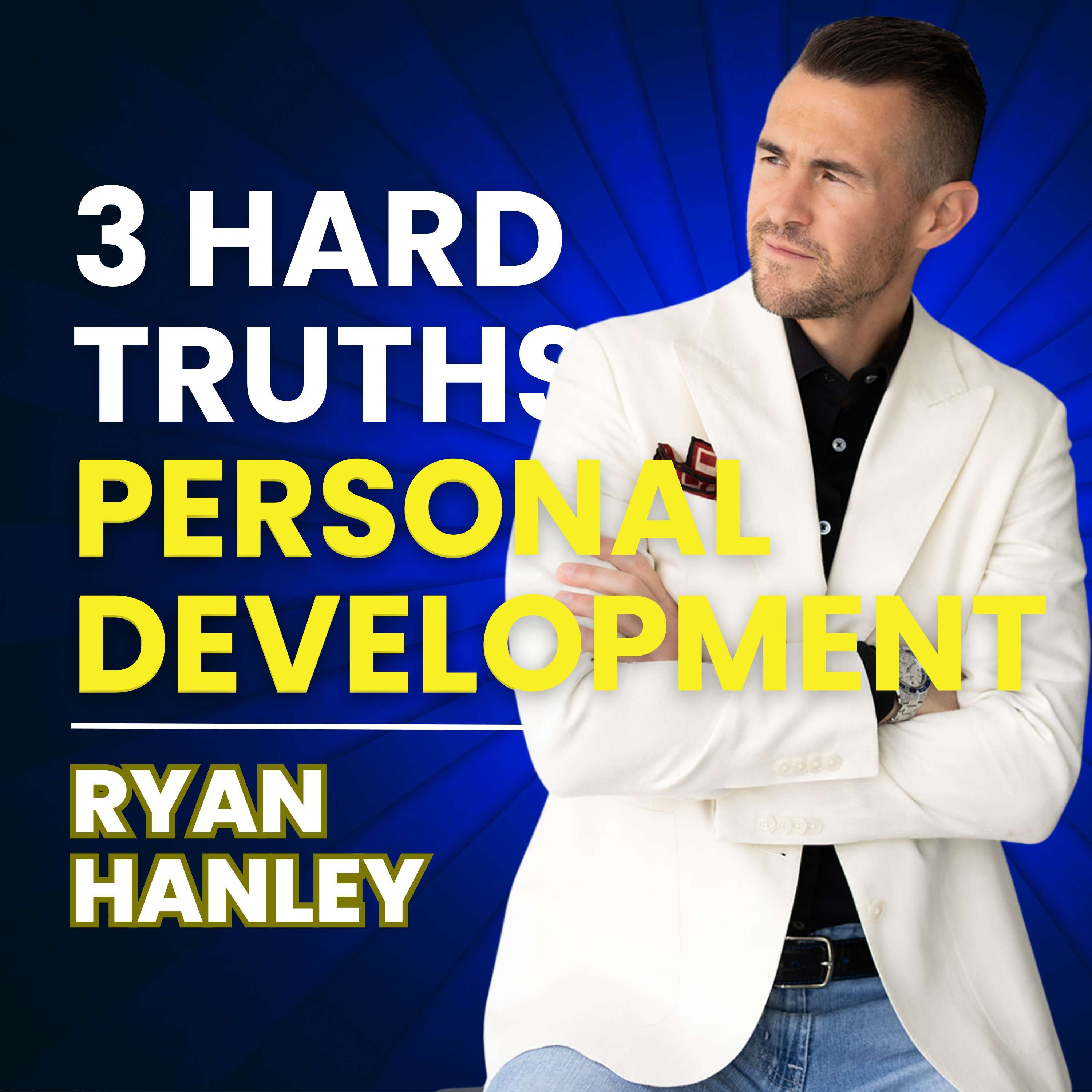 3 Hard Truths of Personal Development by Ryan Hanley