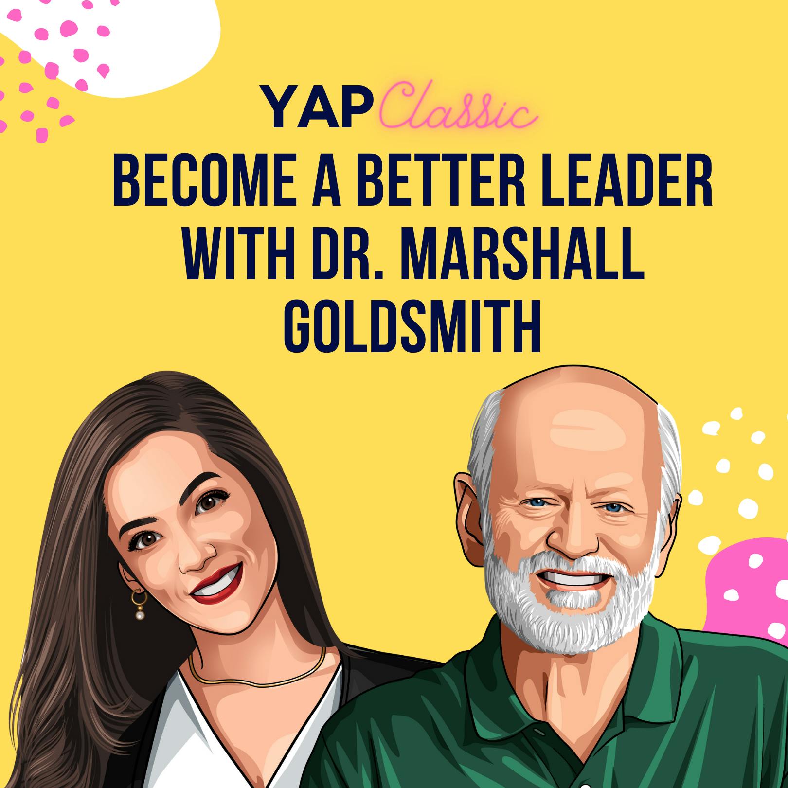 YAPClassic: Dr. Marshall Goldsmith on Becoming a Better Leader by Hala Taha | Entrepreneurship, Sales, Marketing | YAP Media Network
