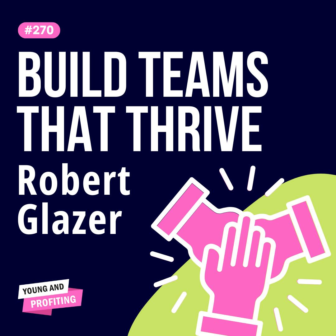 Robert Glazer: Scale Without Losing Your Best Talent, Team Building Strategies That Work | Leadership | YAP Classic by Hala Taha | Entrepreneurship, Sales, Marketing | YAP Media Network