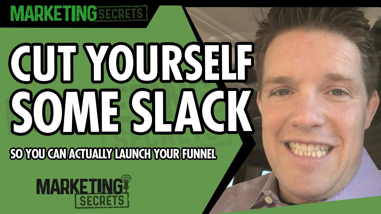 Cut Yourself Some Slack... So You Can Actually Launch Your Funnel by Russell Brunson | YAP Media