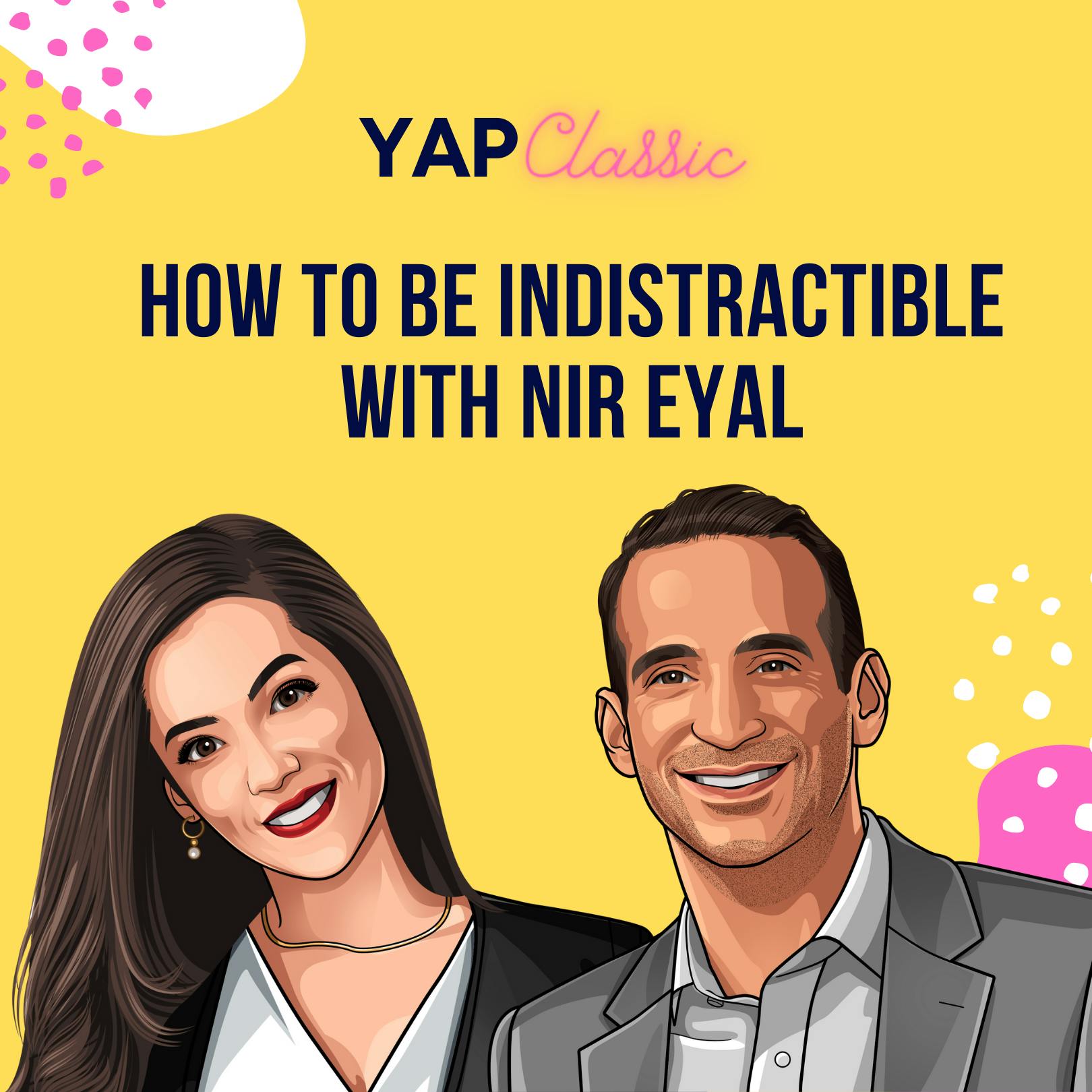 YAPClassic: Nir Eyal on Being Indistractable by Hala Taha | Entrepreneurship, Sales, Marketing | YAP Media Network