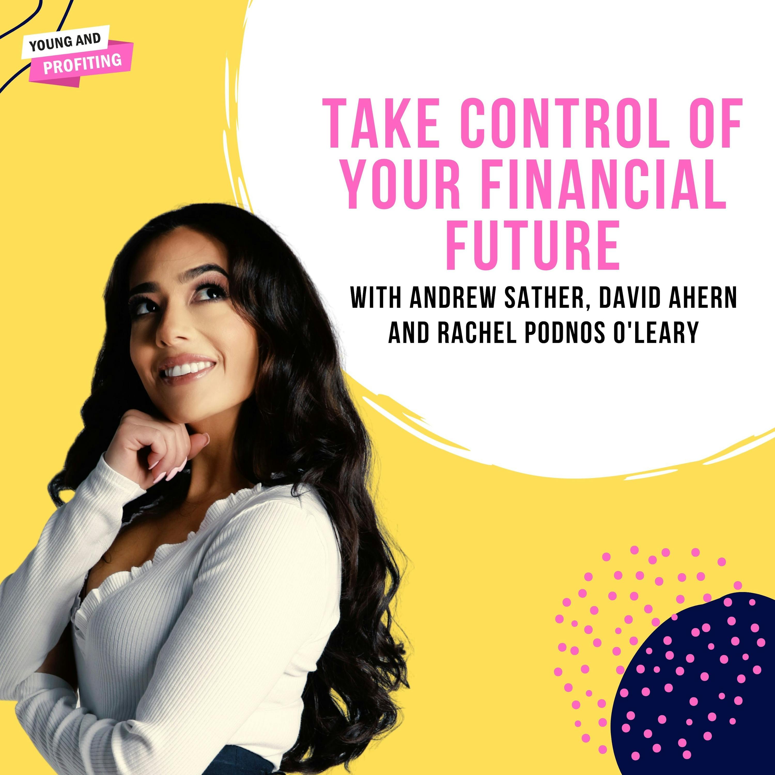 YAPLive: Take Control Of Your Financial Future with Andrew Sather, David Ahern and Rachel Podnos O'Leary by Hala Taha | Entrepreneurship, Sales, Marketing | YAP Media Network