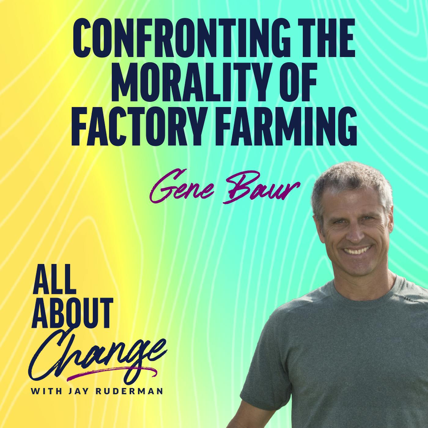 Gene Baur: Confronting the Morality of Factory Farming by Jay Ruderman