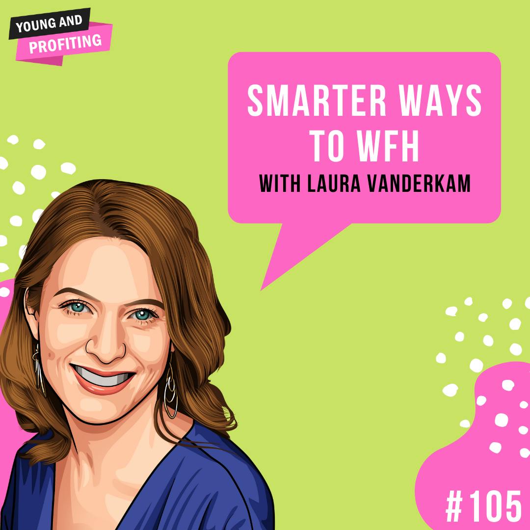 Laura Vanderkam: Smarter Ways to WFH (Work From Home) | Productivity | E105 by Hala Taha | Entrepreneurship, Sales, Marketing | YAP Media Network