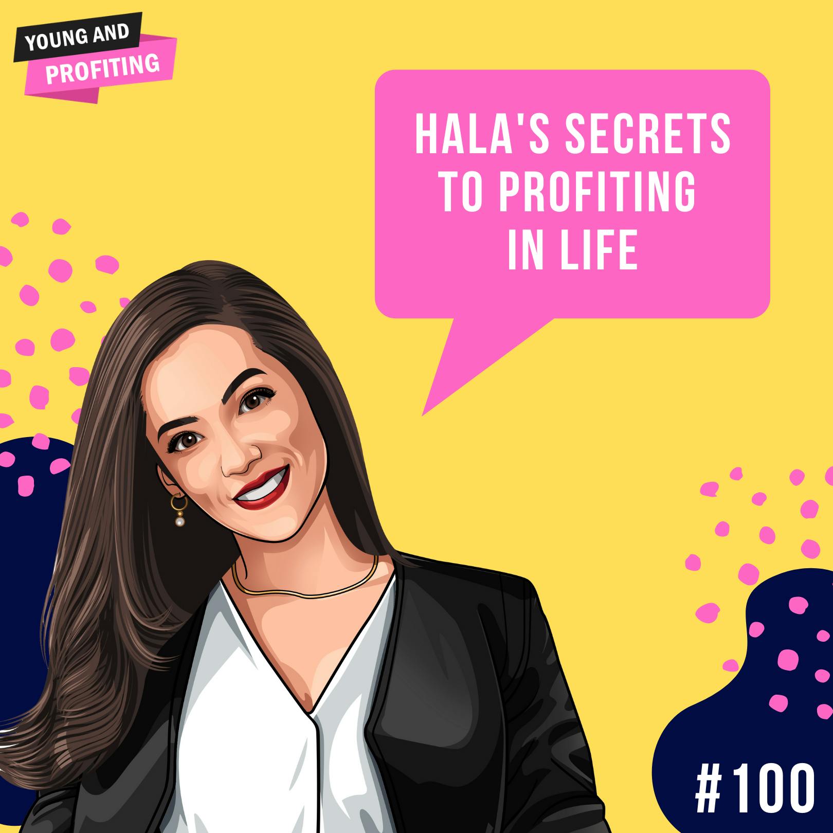 Hala: Top 3 Secrets to Profiting In Life | Human Behavior | E100 by Hala Taha | Entrepreneurship, Sales, Marketing | YAP Media Network