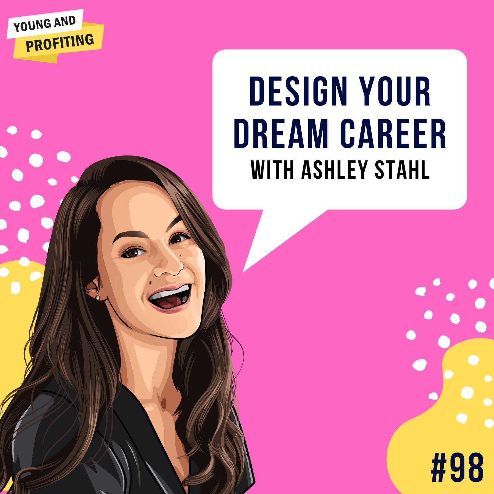 Ashley Stahl: Design Your Dream Career | Career | E98 by Hala Taha | Entrepreneurship, Sales, Marketing | YAP Media Network