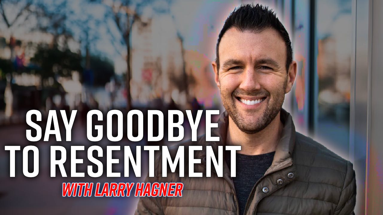 Say Goodbye to Resentment with Larry Hagner by Shawn French