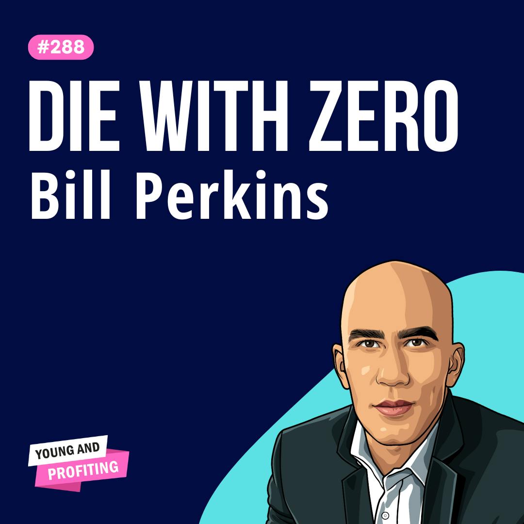 Bill Perkins: I’m Planning to Die with Zero Dollars in the Bank and You Should Too | Finance E288 by Hala Taha | Entrepreneurship, Sales, Marketing | YAP Media Network