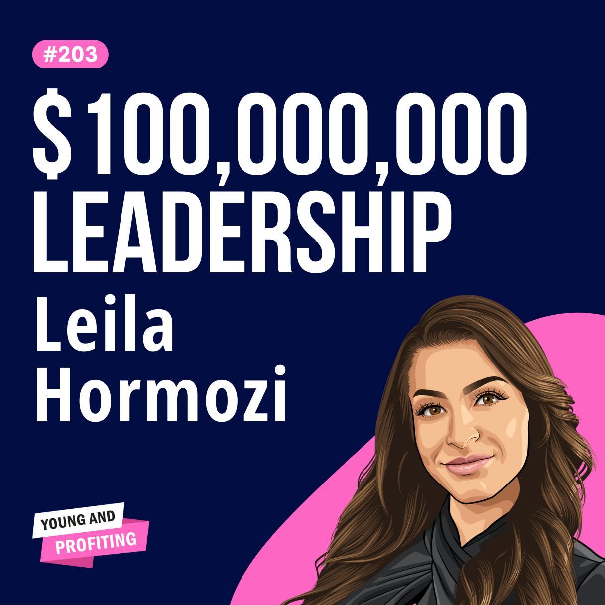 Leila Hormozi: $100,000,000 Leadership, How to Build High-Performance Teams People Never Want to Leave | Leadership | E203 by Hala Taha | Entrepreneurship, Sales, Marketing | YAP Media Network