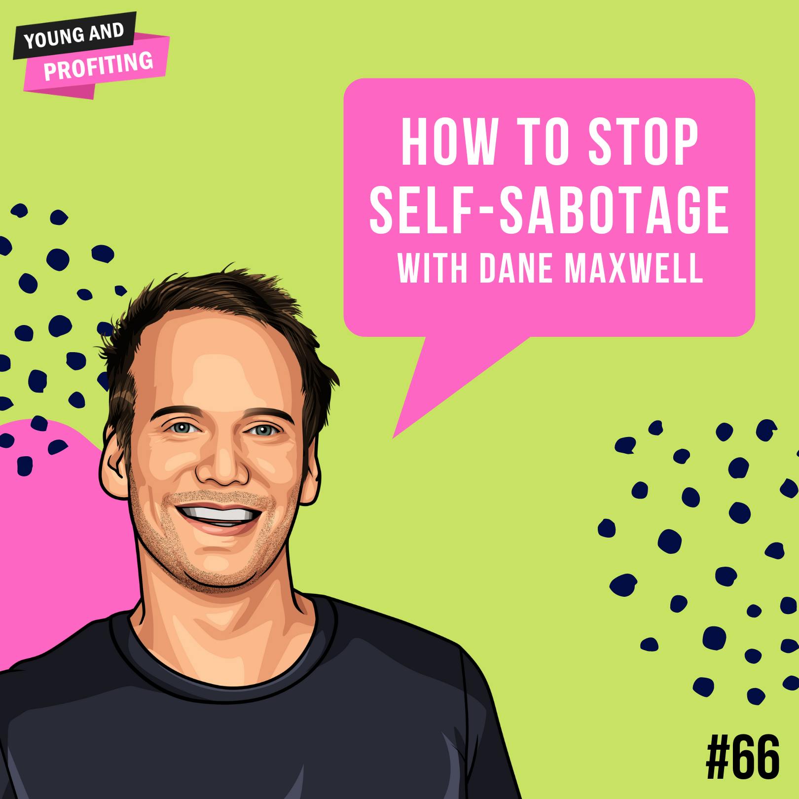 Dane Maxwell: How To Stop Self-Sabotage | Entrepreneurship | E66 by Hala Taha | Entrepreneurship, Sales, Marketing | YAP Media Network