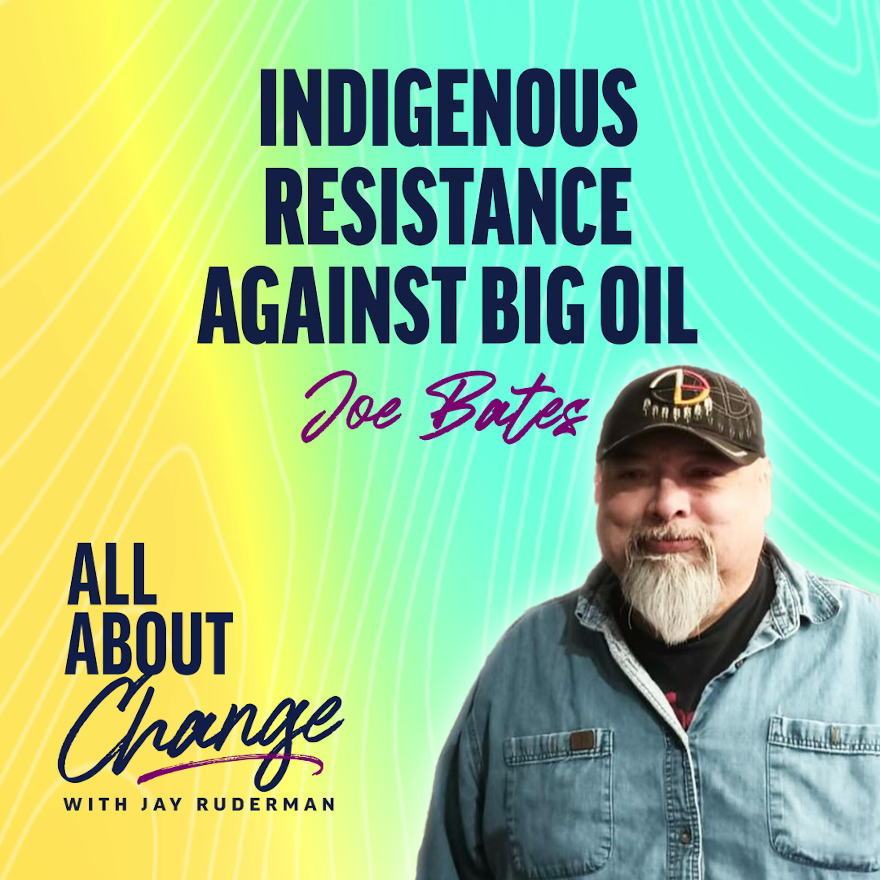 Joe Bates - Indigenous Resistance Against Big Oil by Jay Ruderman