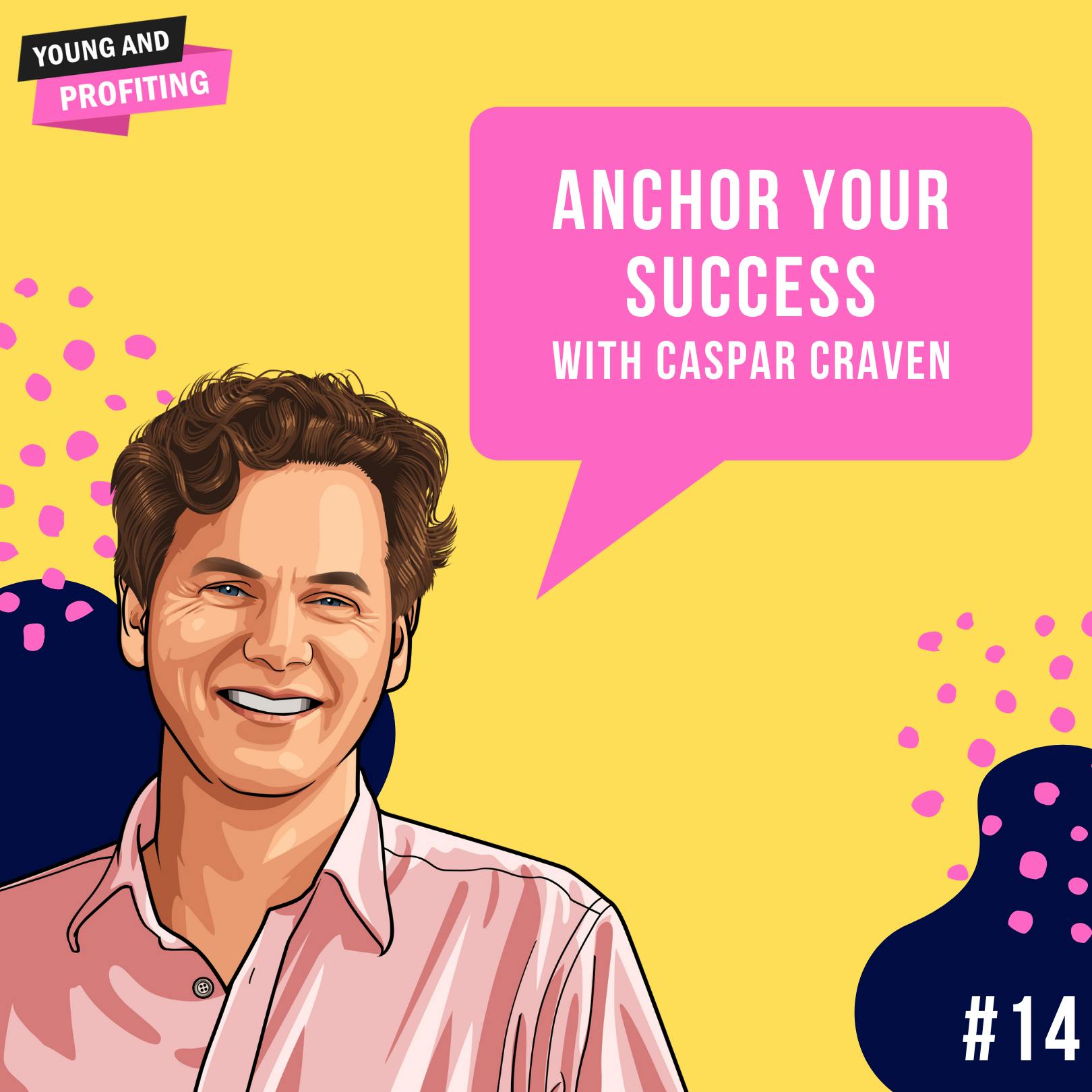 Caspar Craven: Anchor Your Success | Leadership | E14 by Hala Taha | Entrepreneurship, Sales, Marketing | YAP Media Network