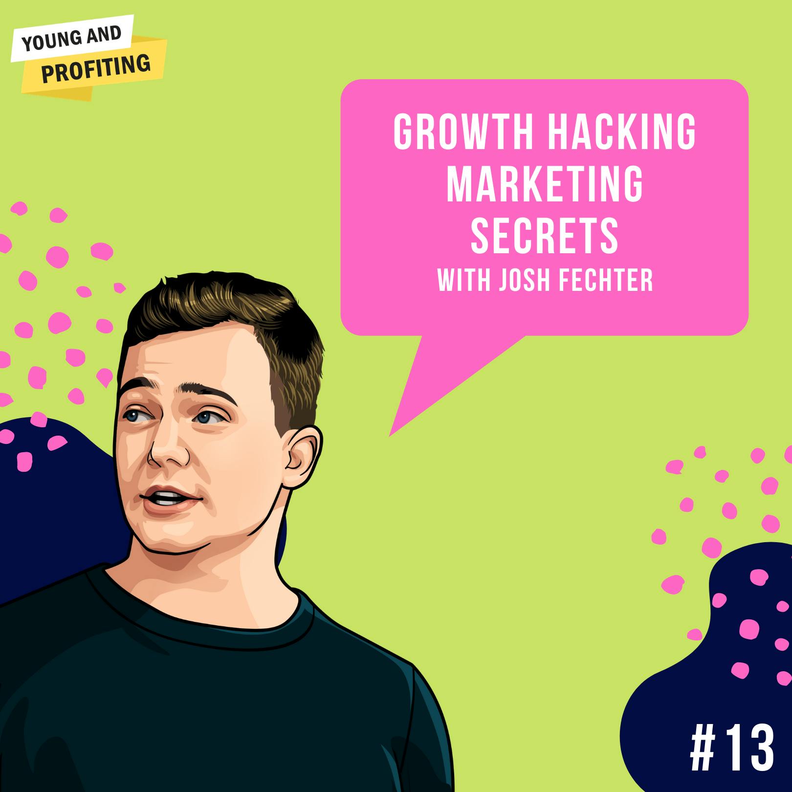 Josh Fechter: Growth Hacker Marketing Secrets | Marketing | E13 by Hala Taha | Entrepreneurship, Sales, Marketing | YAP Media Network