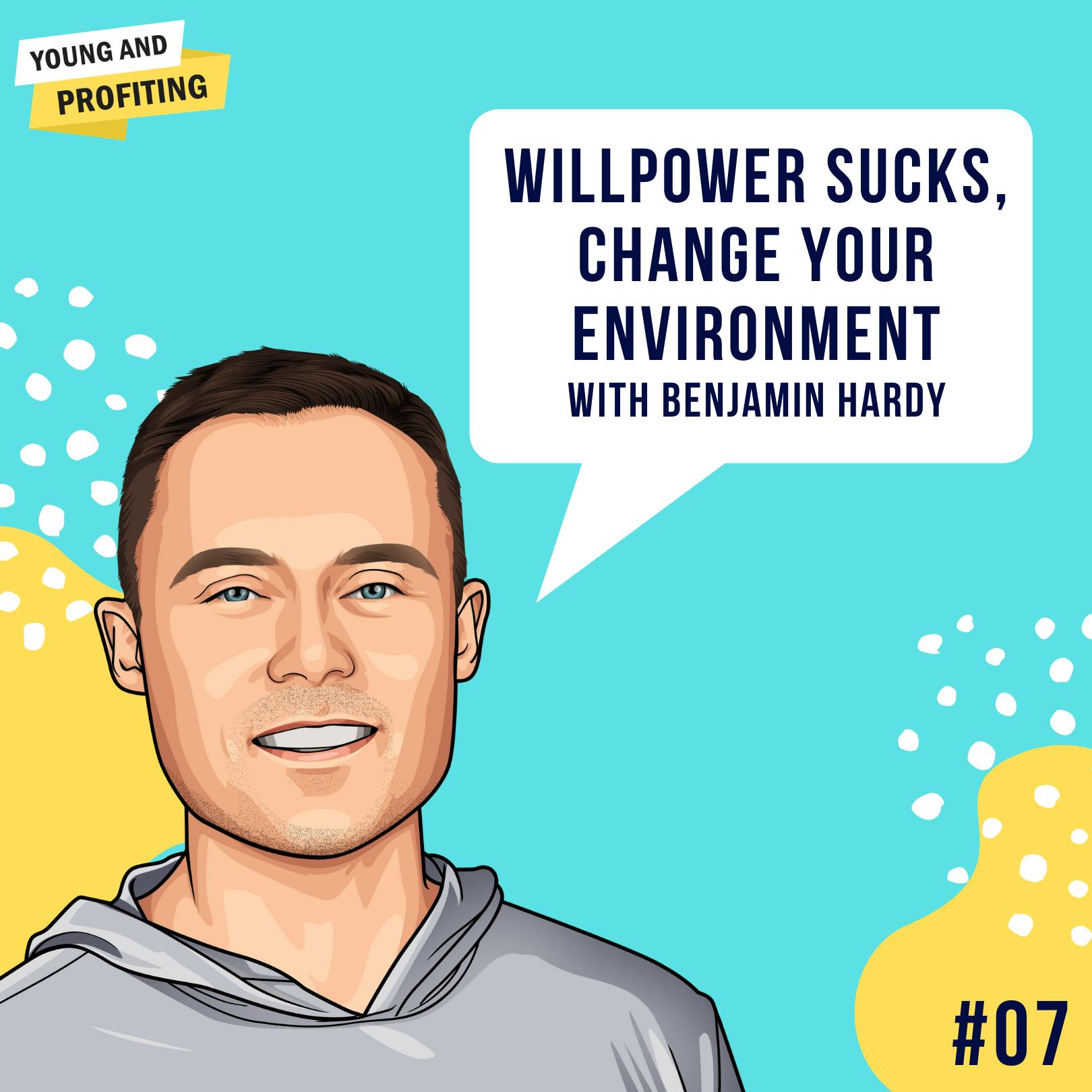 Benjamin Hardy: Willpower Sucks, Just Change Your Environment | Human Behavior | E7 by Hala Taha | Entrepreneurship, Sales, Marketing | YAP Media Network