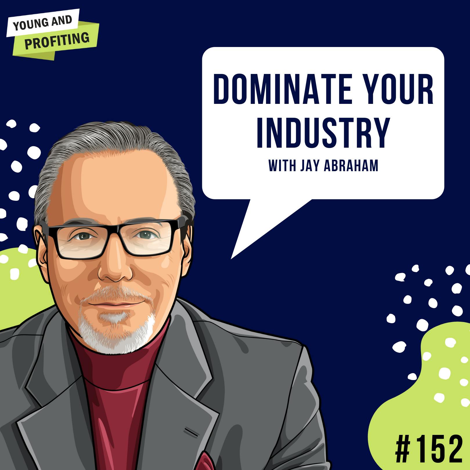 Jay Abraham: Dominate Your Industry | E152 by Hala Taha | Entrepreneurship, Sales, Marketing | YAP Media Network