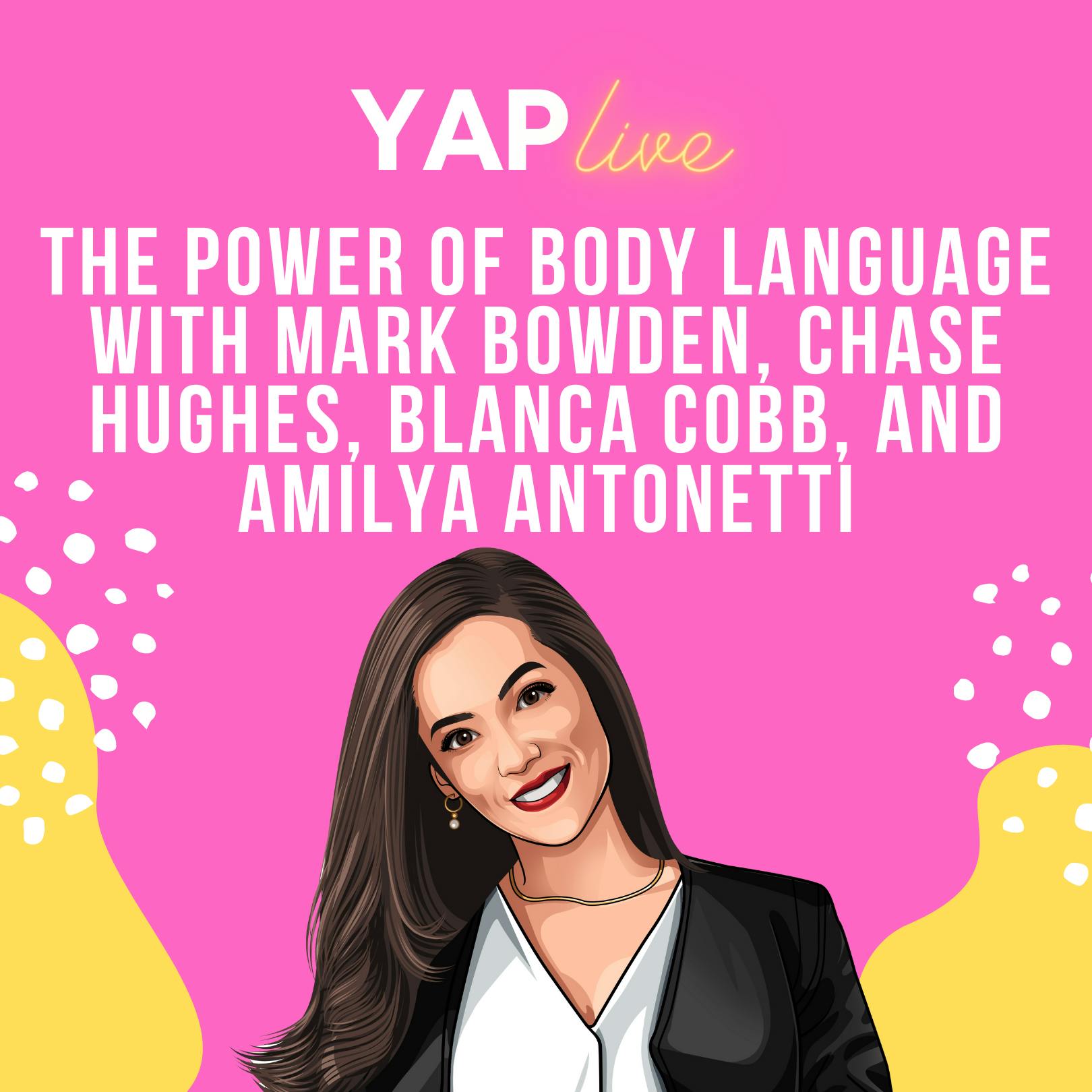 YAPLive: The Power of Body Language with Mark Bowden, Chase Hughes, Blanca Cobb, and Amilya Antonetti | Cut Version by Hala Taha | Entrepreneurship, Sales, Marketing | YAP Media Network