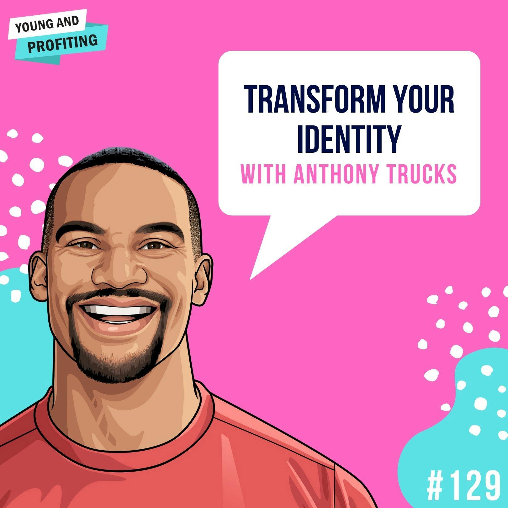 Anthony Trucks: Transform Your Identity | E129 by Hala Taha | Entrepreneurship, Sales, Marketing | YAP Media Network