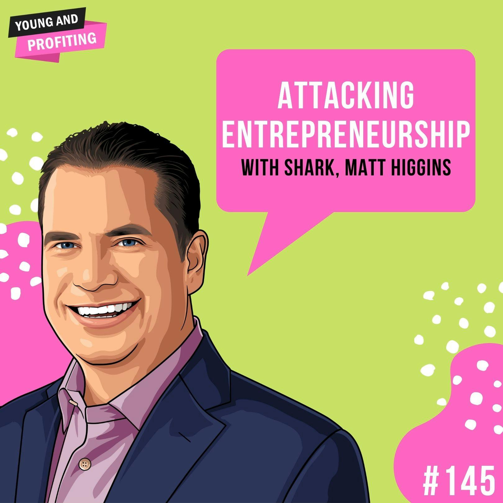 Shark, Matt Higgins: Attacking Entrepreneurship | E145 by Hala Taha | Entrepreneurship, Sales, Marketing | YAP Media Network