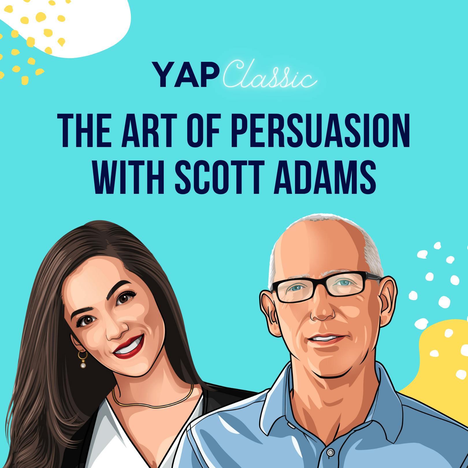 YAPClassic: Scott Adams on The Art of Persuasion by Hala Taha | Entrepreneurship, Sales, Marketing | YAP Media Network