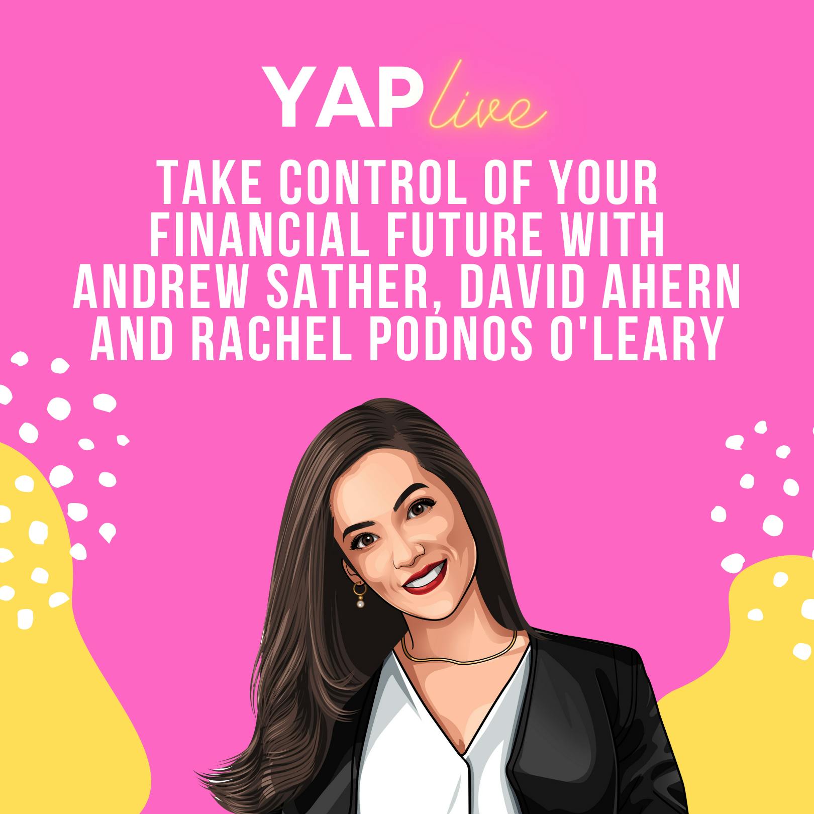 YAPLive: Take Control Of Your Financial Future with Andrew Sather, David Ahern and Rachel Podnos O'Leary | Cut Version by Hala Taha | Entrepreneurship, Sales, Marketing | YAP Media Network