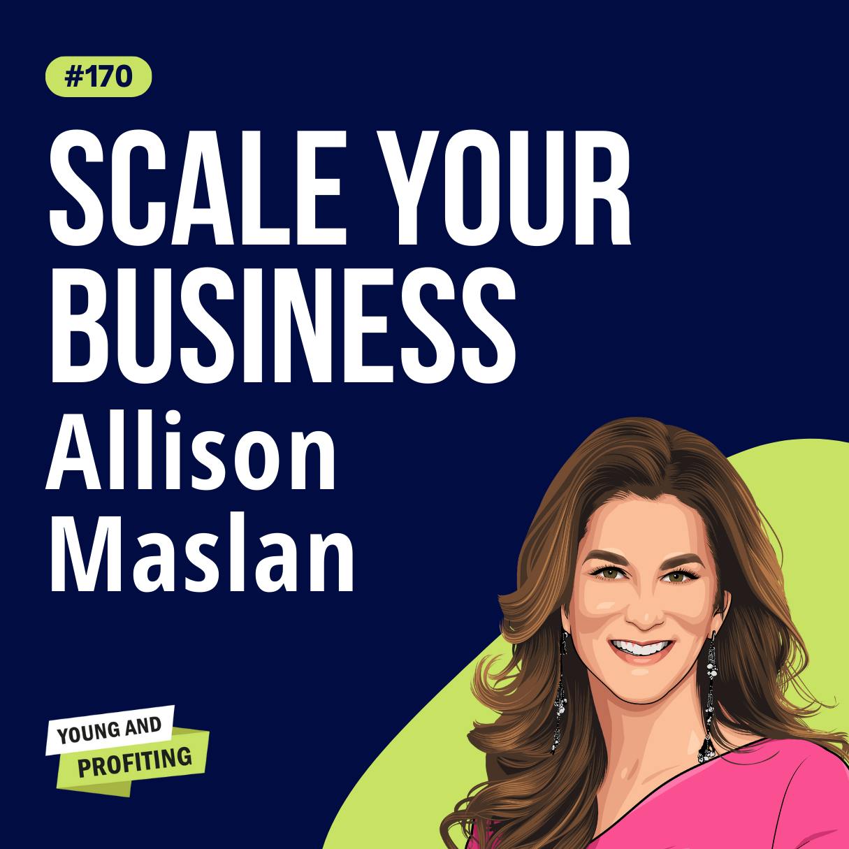 Allison Maslan: Scale your Business | E170 by Hala Taha | Entrepreneurship, Sales, Marketing | YAP Media Network