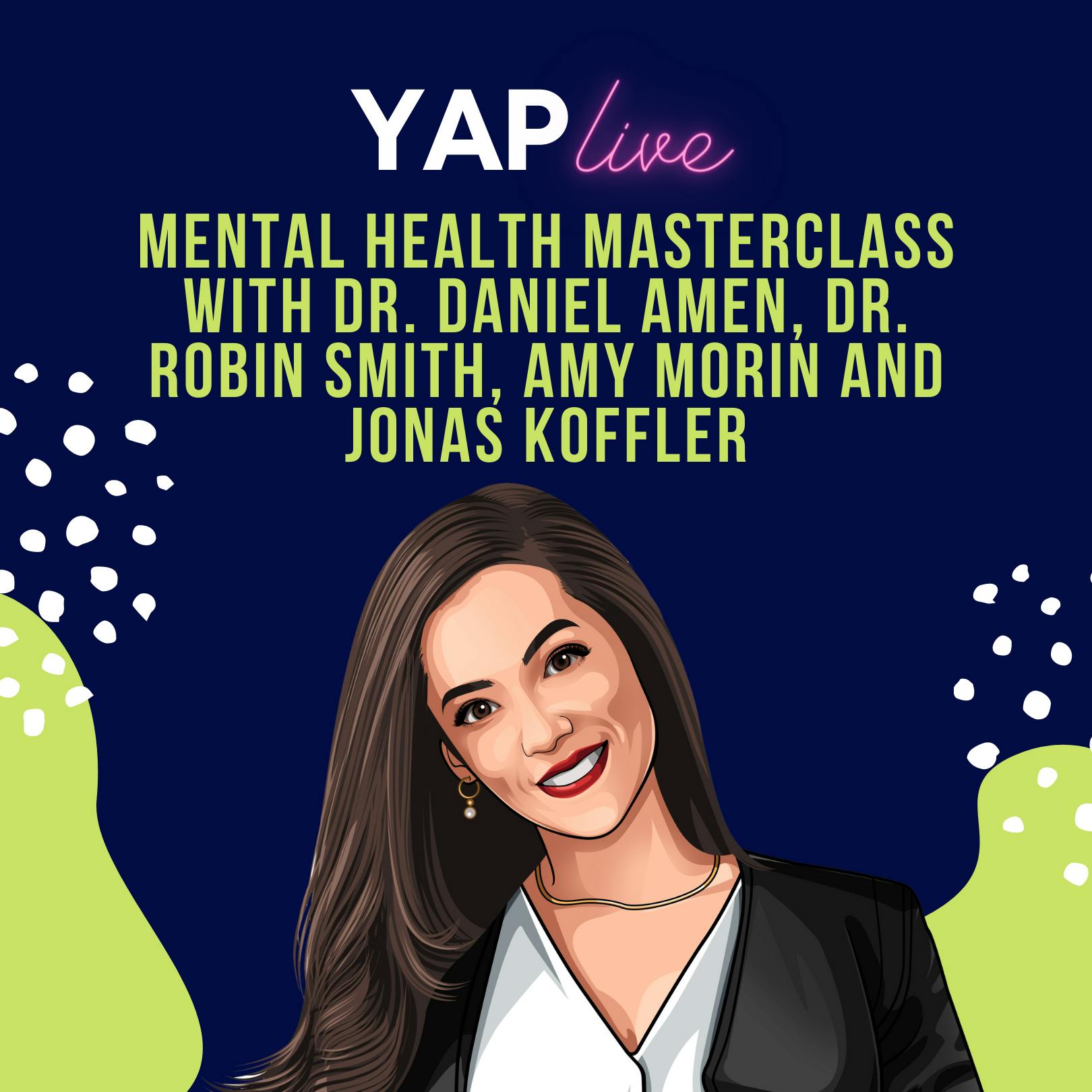 YAPLive: Mental Health Masterclass with Dr. Daniel Amen, Dr. Robin Smith, Amy Morin and Jonas Koffler | Cut Version by Hala Taha | Entrepreneurship, Sales, Marketing | YAP Media Network
