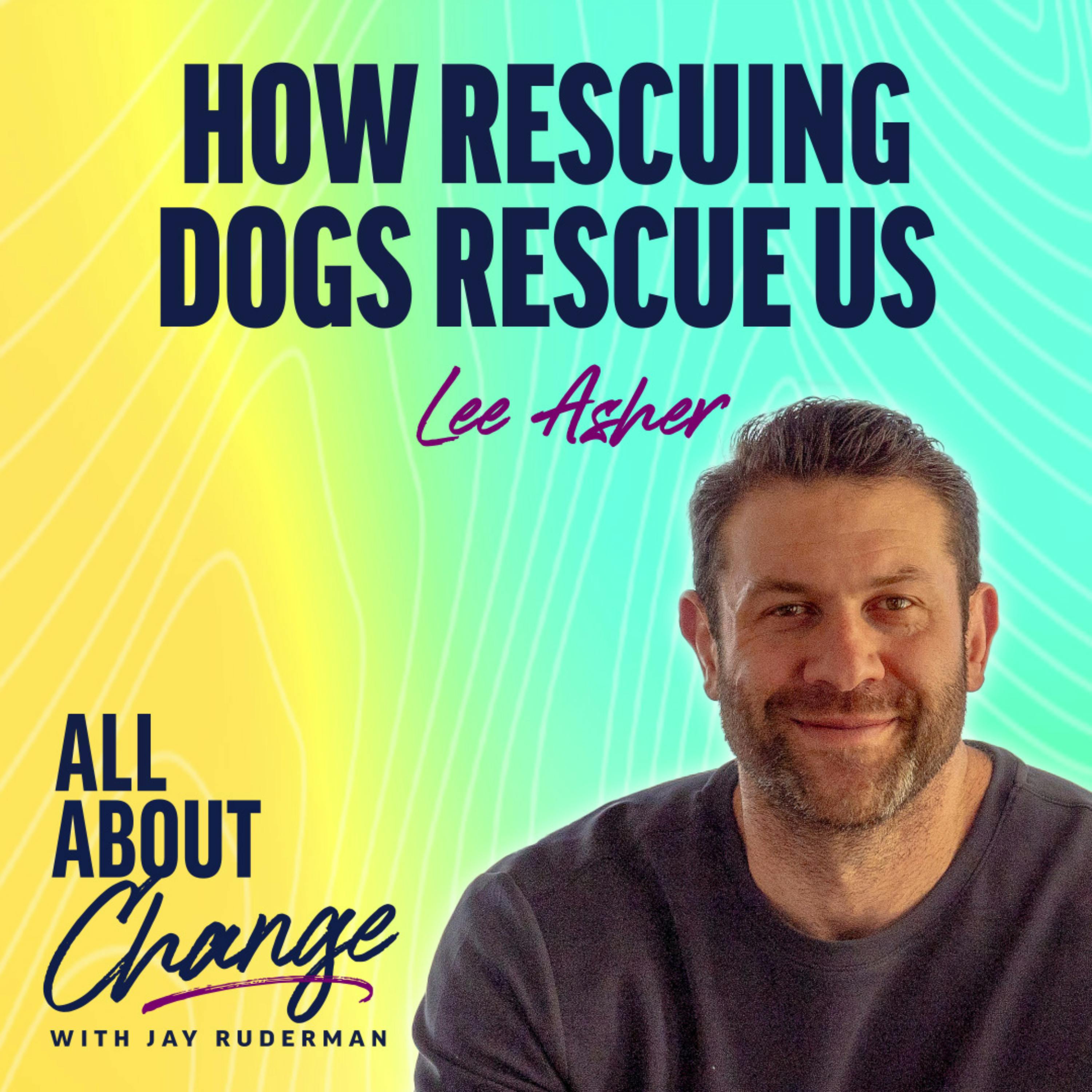 Lee Asher - How Rescuing Dogs Rescue Us by Jay Ruderman