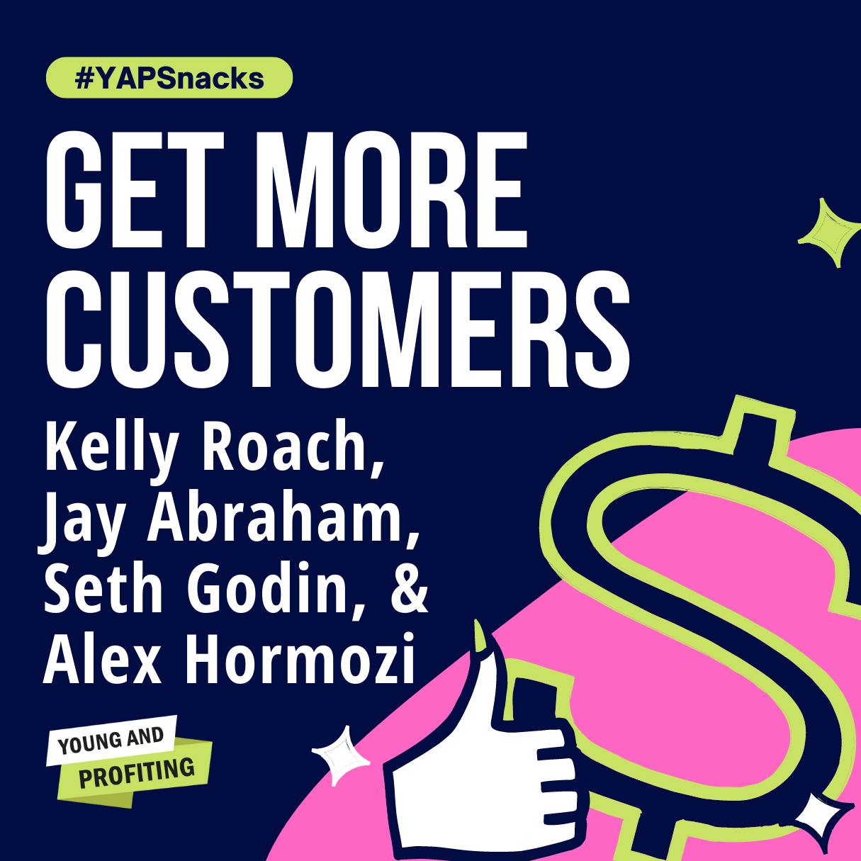 Get More Customers, Marketing Experts Share All | Alex Hormozi, Seth Godin, Jay Abraham, Kelly Roach | Entrepreneurship | YAPSnacks by Hala Taha | Entrepreneurship, Sales, Marketing | YAP Media Network
