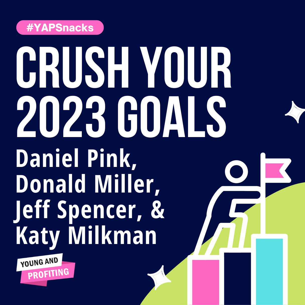 Crush Your 2023 Goals With These Goal Setting Strategies | Daniel Pink, Donald Miller, Jeff Spencer, Katy Milkman | Productivity | YAPSnacks by Hala Taha | Entrepreneurship, Sales, Marketing | YAP Media Network