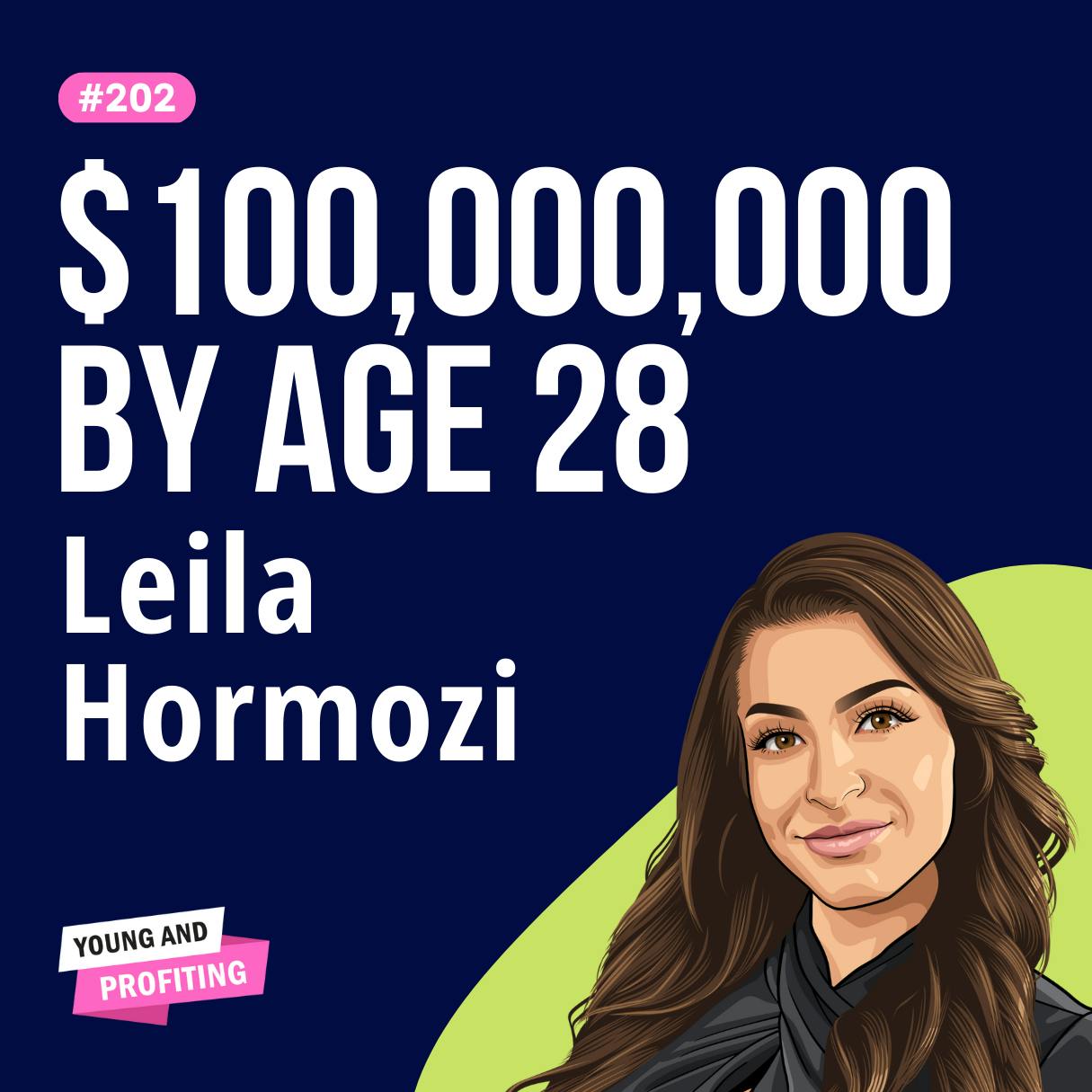 Leila Hormozi: From Six Arrests to $100M Net Worth, How Leila Changed Her Mind and Built an Empire by Age 28 | Human Behavior | E202 by Hala Taha | Entrepreneurship, Sales, Marketing | YAP Media Network