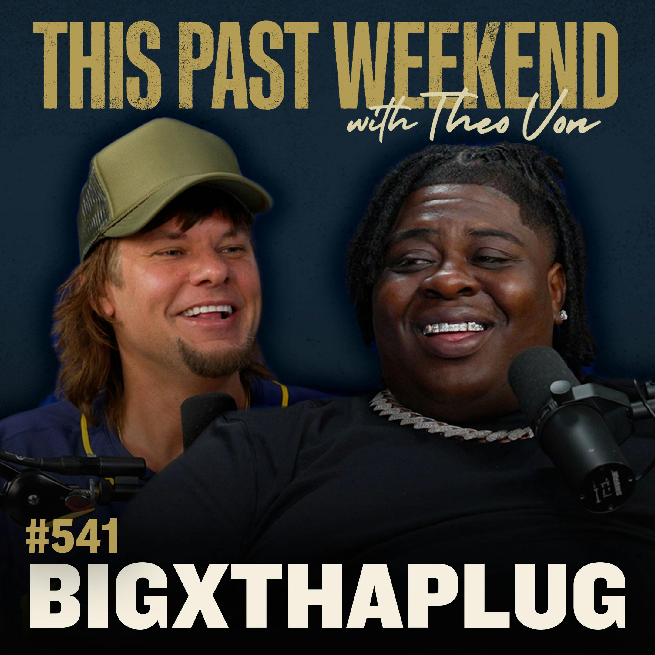 E541 BigXthaPlug by Theo Von