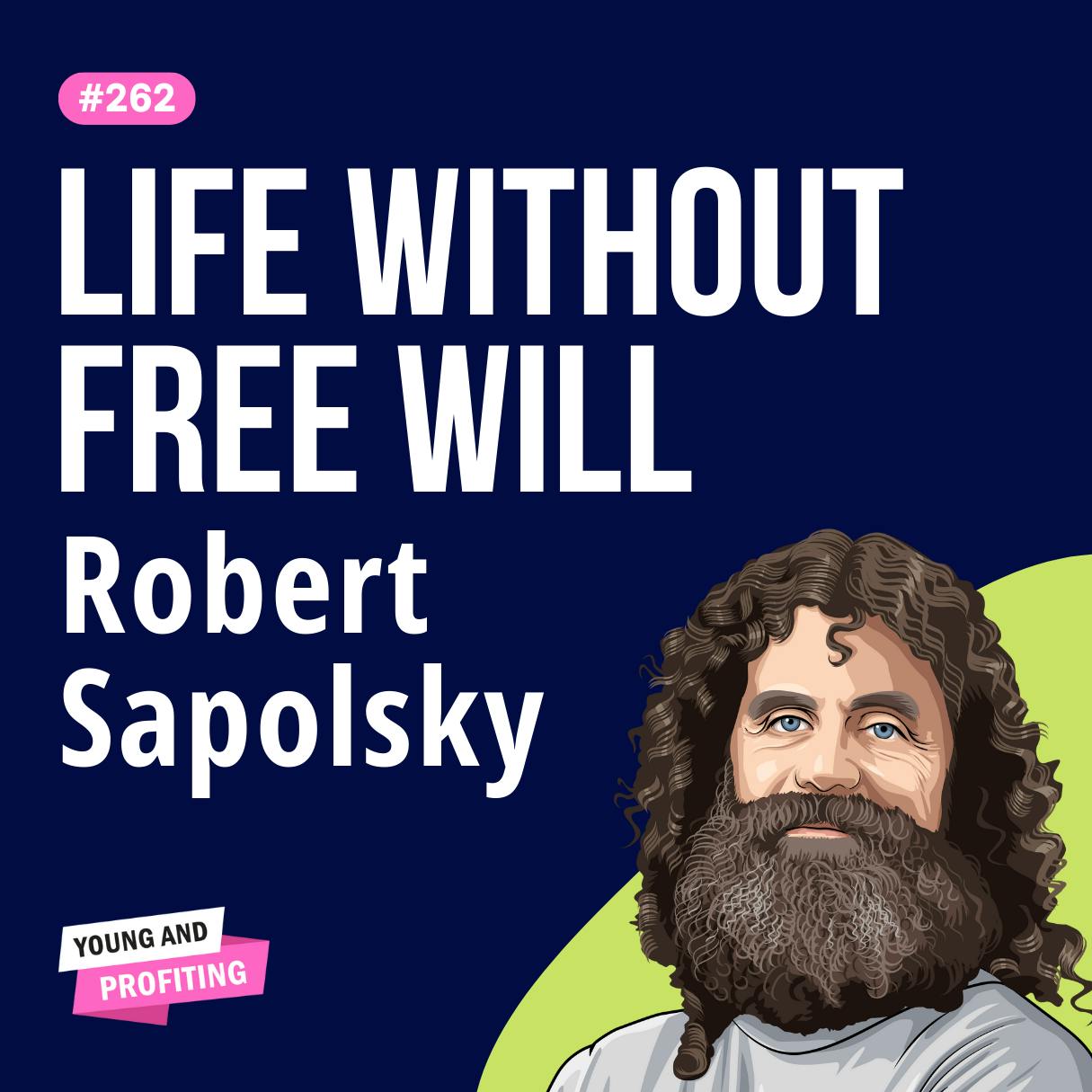 Robert Sapolsky: Free Will Doesn’t Exist! Leading Neuroscientist Claims ALL Behavior Is Biologically Determined | Human Behavior E262 by Hala Taha | Entrepreneurship, Sales, Marketing | YAP Media Network