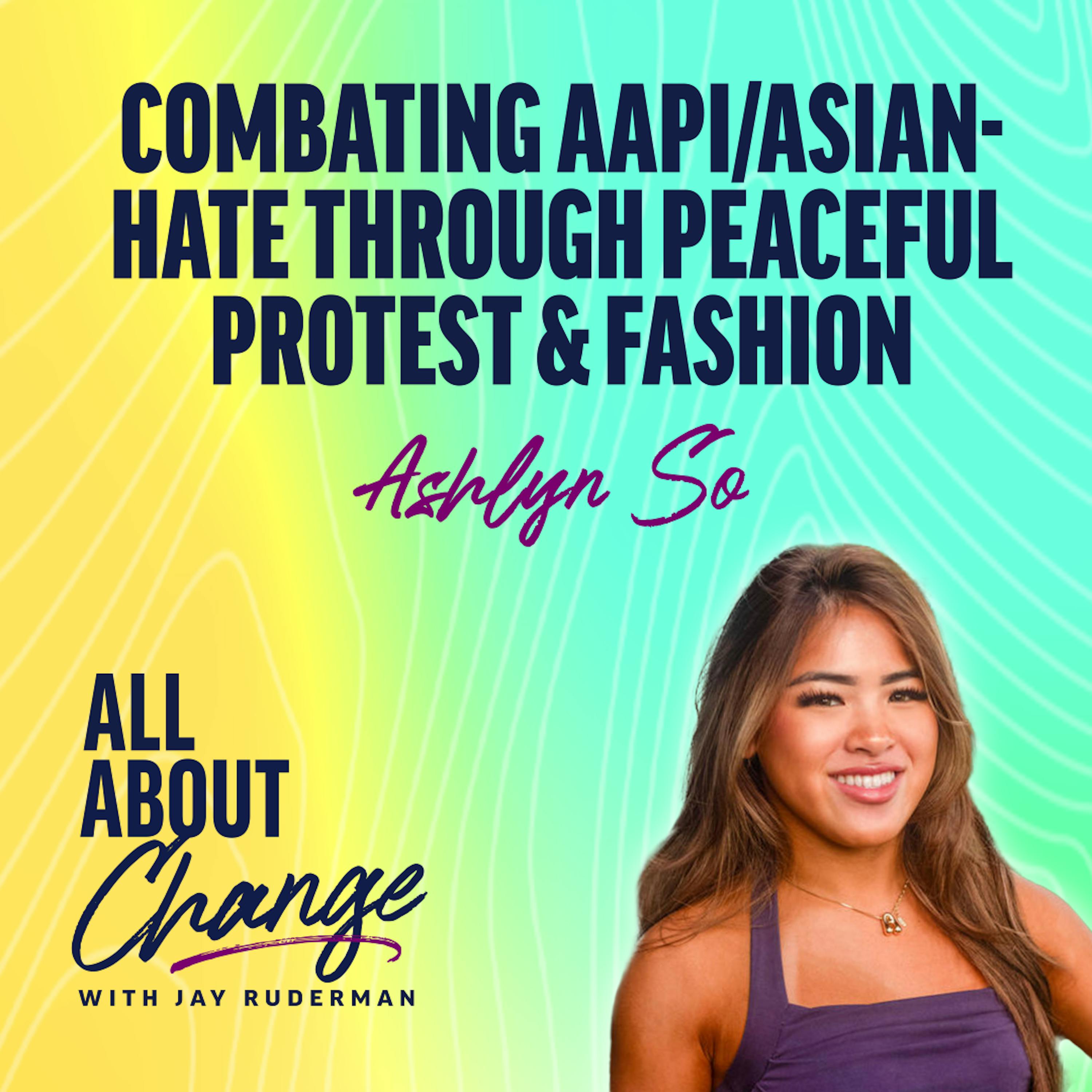 Ashlyn So: Combating AAPI/Asian- Hate Through Peaceful Protest & Fashion by Jay Ruderman
