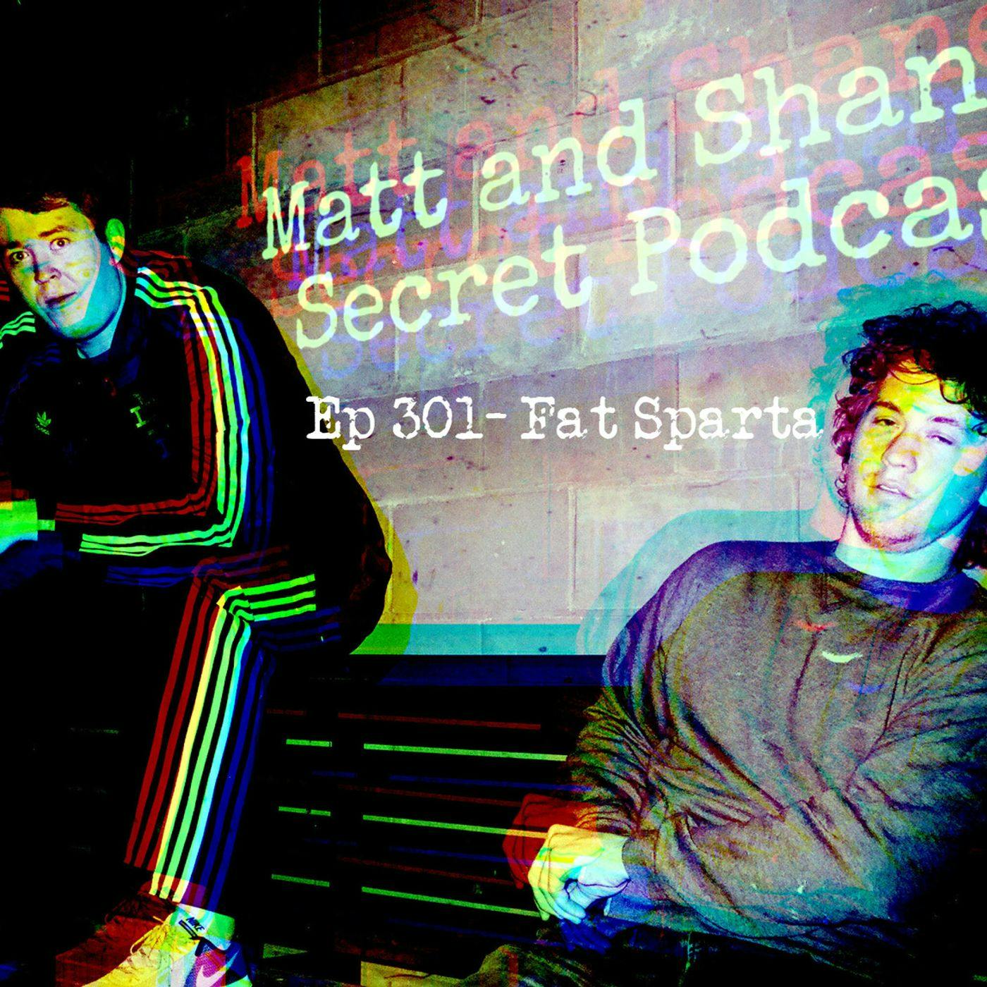 Ep 301- Fat Sparta by Matt McCusker & Shane Gillis