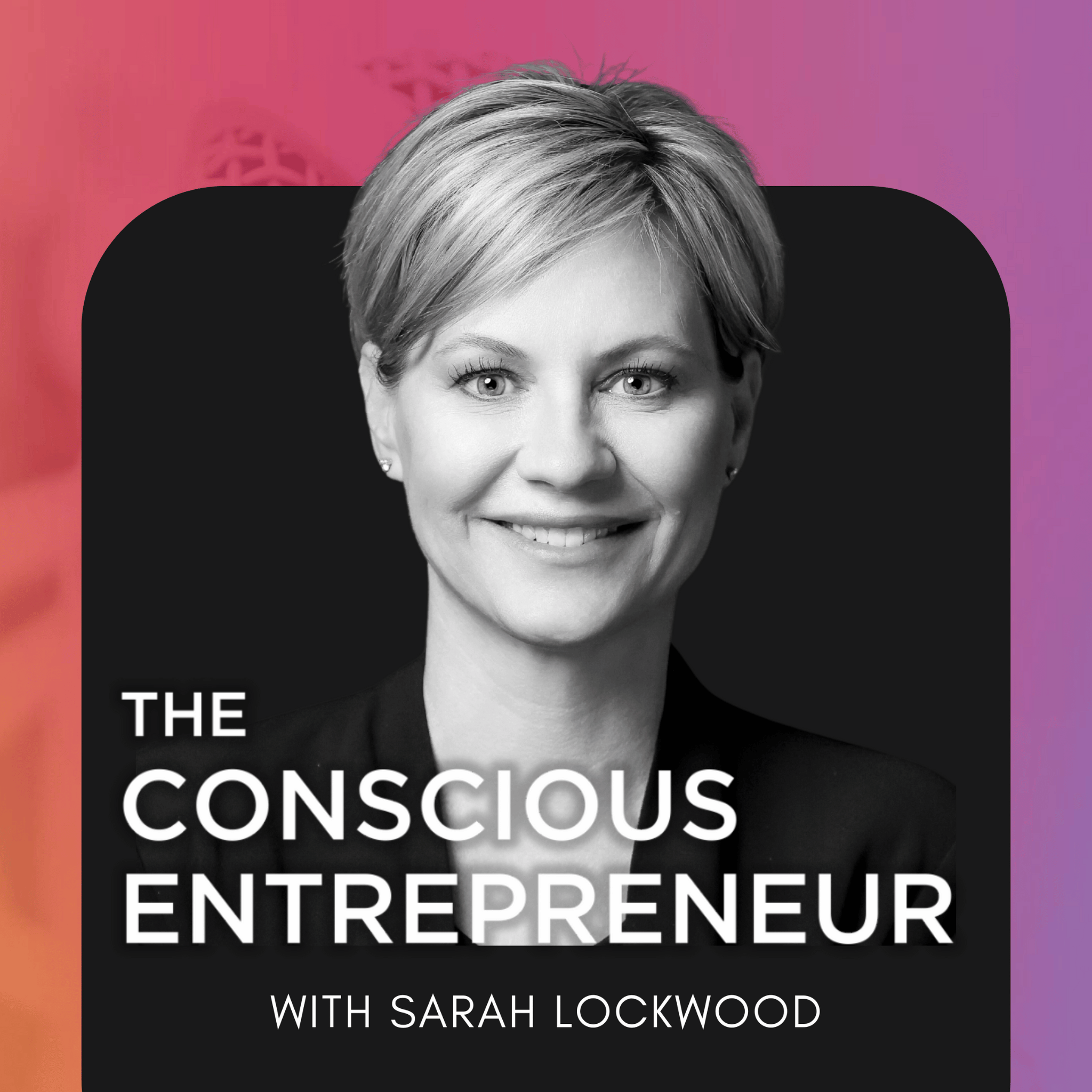 The Conscious Entrepreneur | Leadership, Self-Awareness & Mindset by Sarah Lockwood | Conscious Entrepreneur