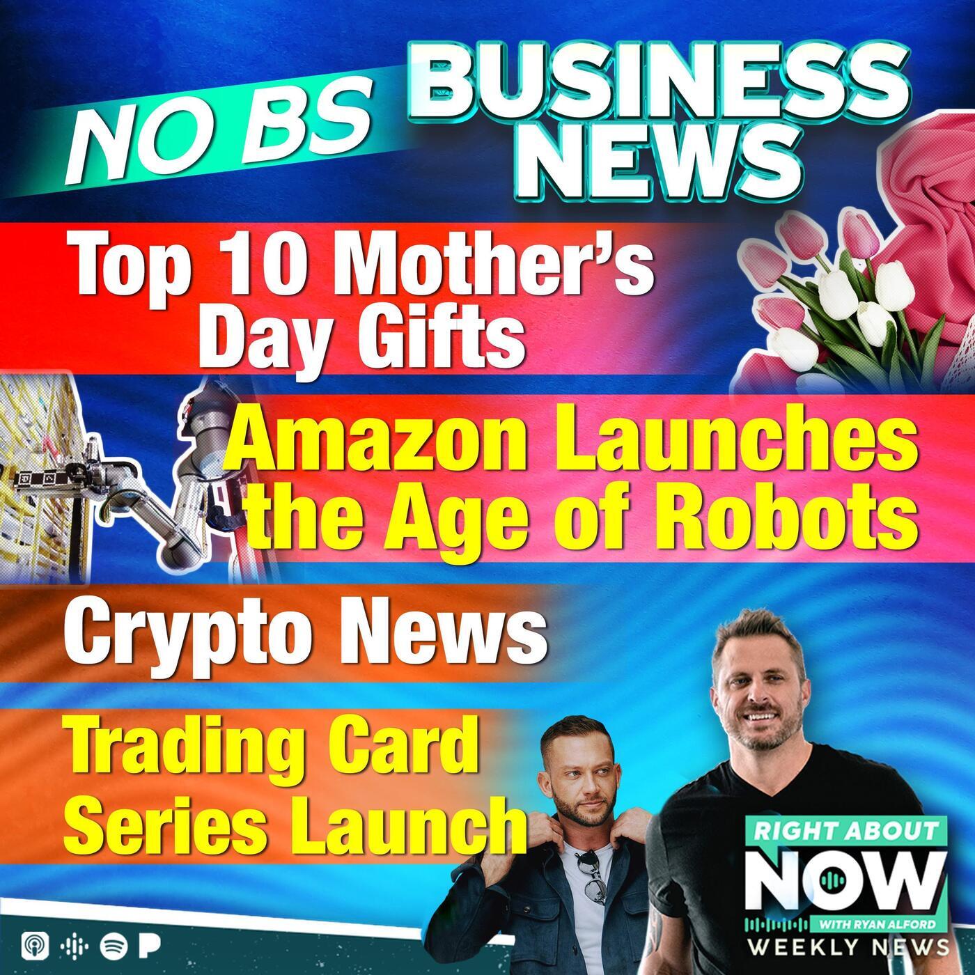 NO BS Business News: Top 10 Mother's Day Gifts - Amazon Launches the Age of Robots - Crypto News - Trading Card Series Launch