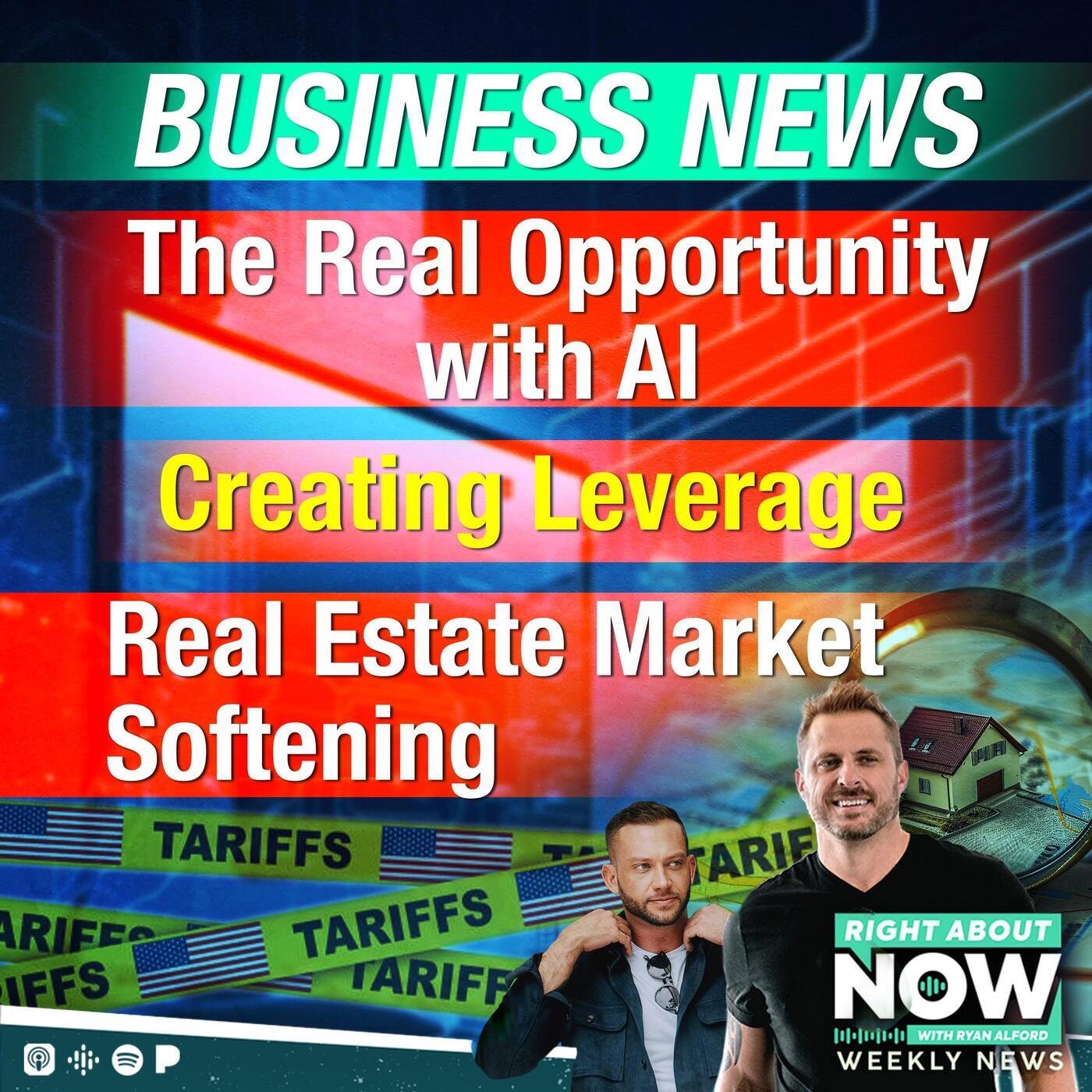 Business News: The Real Opportunity w/ AI - Creating Leverage - Real Estate Market Softening