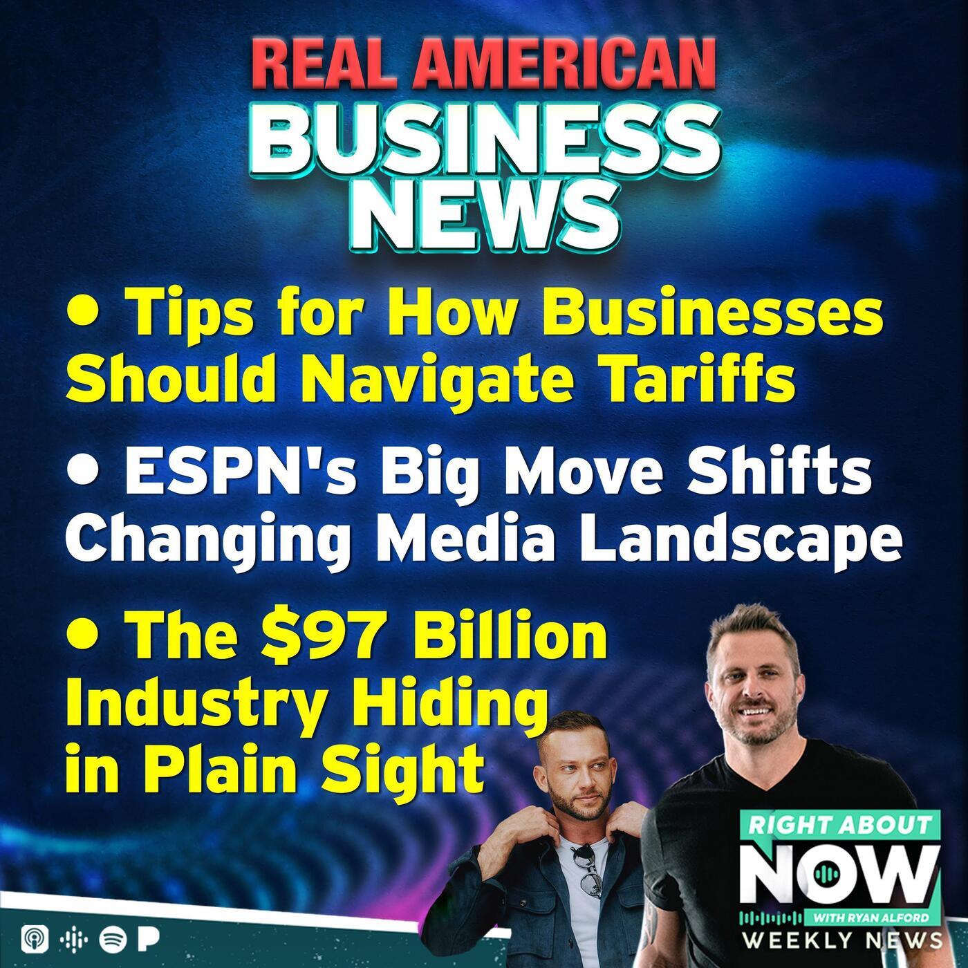 Real American Business News: Tips for how Business's Should Navigate Tariffs - ESPN's Big Move Shifts Changing Media Landscape - The $97 Billion Industry Hiding in Plain Site