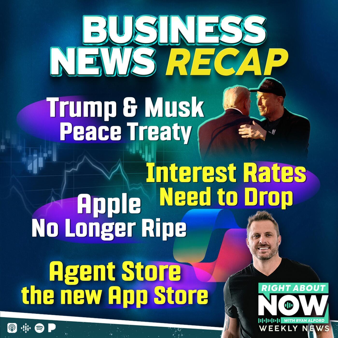 Business News Recap: Trump & Musk Peace Treaty - Interest Rates Need to Drop - Apple No Longer Ripe - Agent Store is new App Store