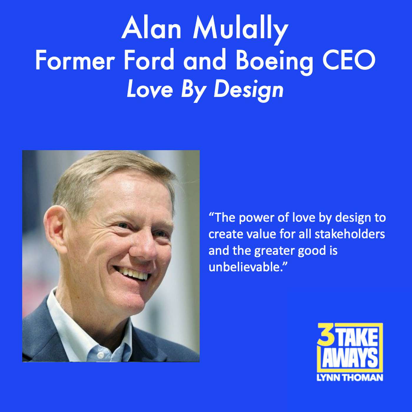 Former Ford and Boeing CEO Alan Mulally On Love By Design, The Secret Behind Two Remarkable Turnarounds (#152)