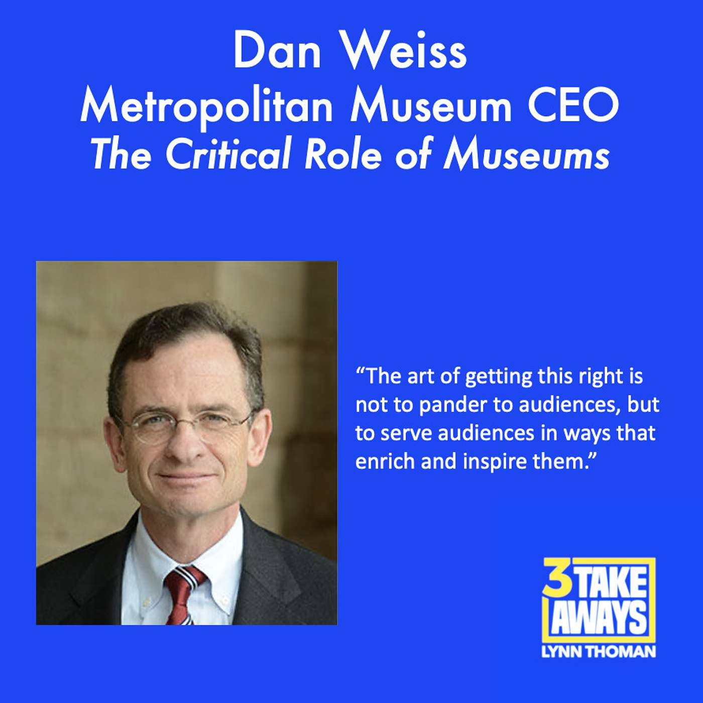 Hear, Here: The President and CEO of NY’s Metropolitan Museum On Its Critical Role In Modern Life (#148)