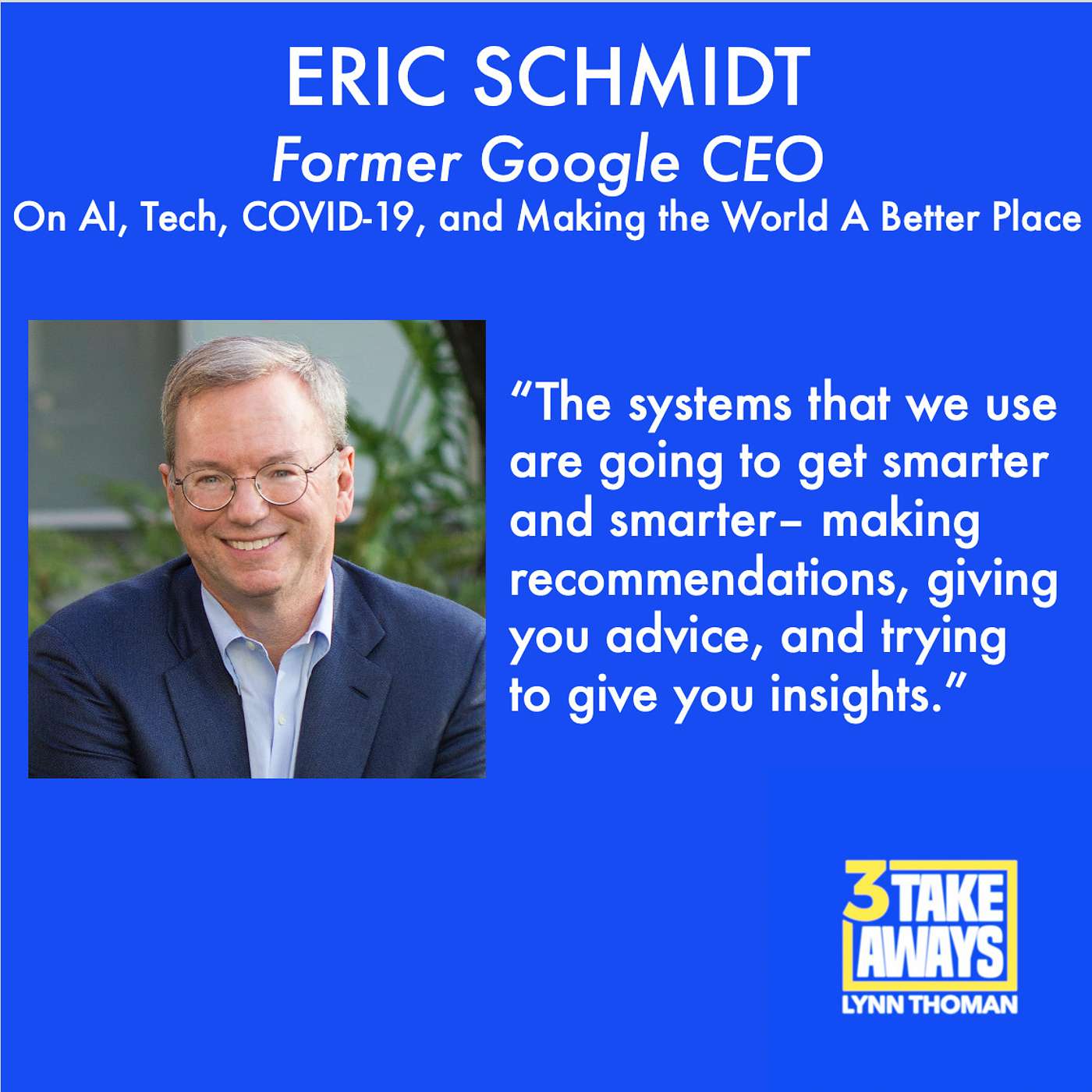 Former Google CEO, Eric Schmidt: On AI, Tech, COVID-19, and Making the World A Better Place (#7)