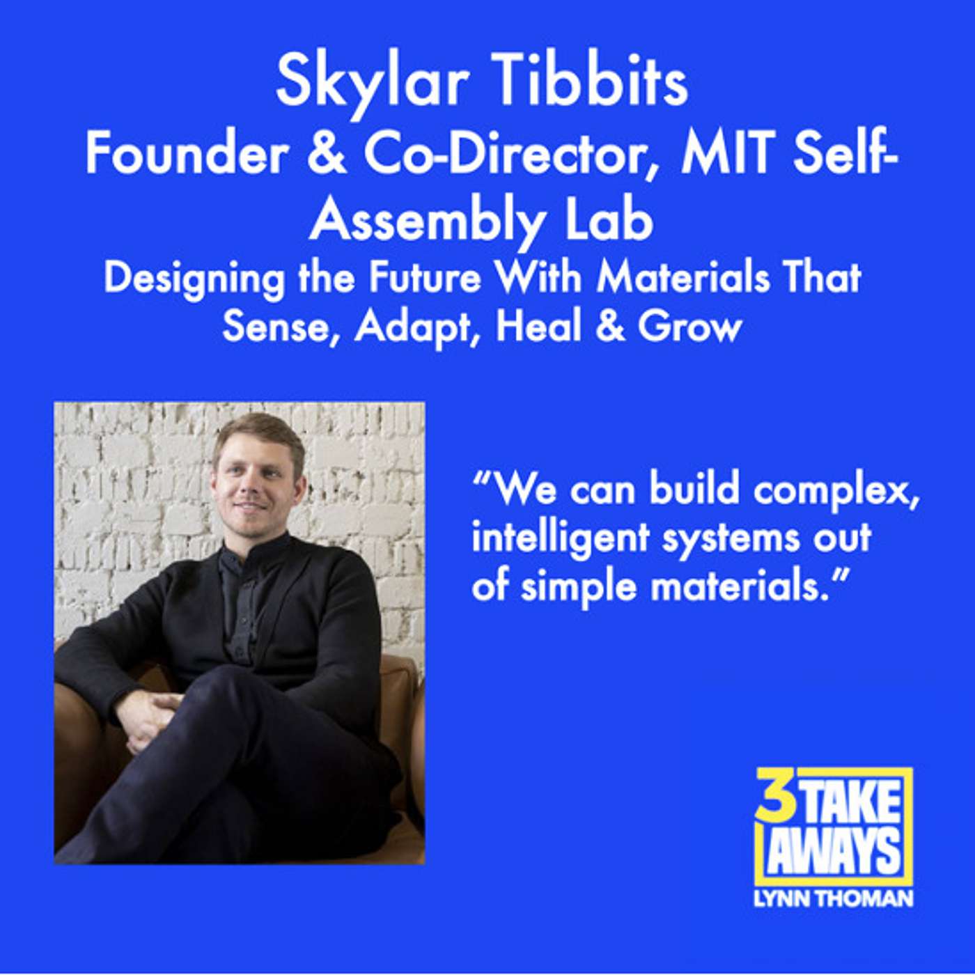 Designing the Future With Materials That Sense, Adapt, Heal & Grow: Founder of MIT's Self-Assembly Lab Skylar Tibbits (#48)